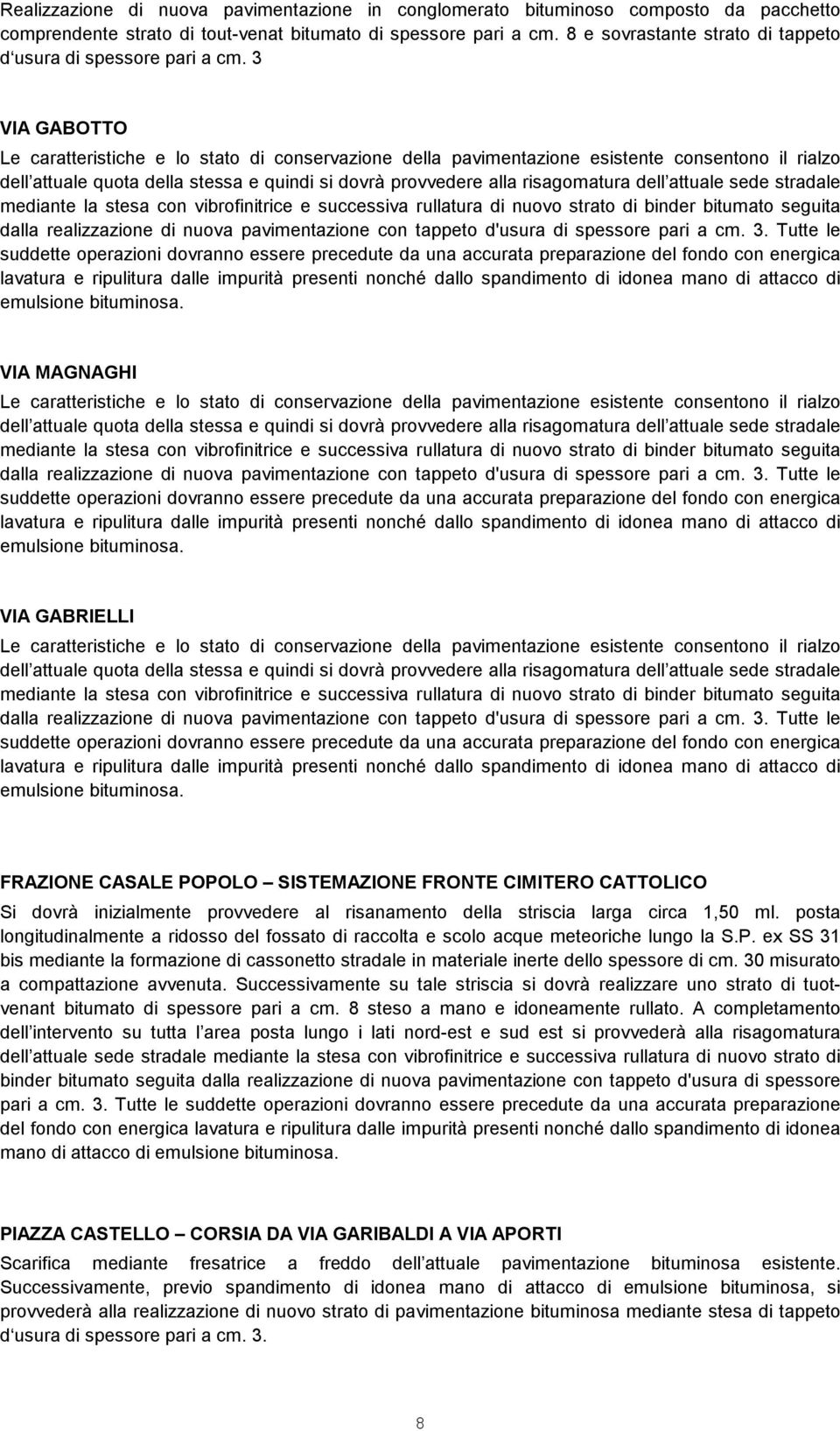 3 VIA GABOTTO Le caratteristiche e lo stato di conservazione della pavimentazione esistente consentono il rialzo dell attuale quota della stessa e quindi si dovrà provvedere alla risagomatura dell