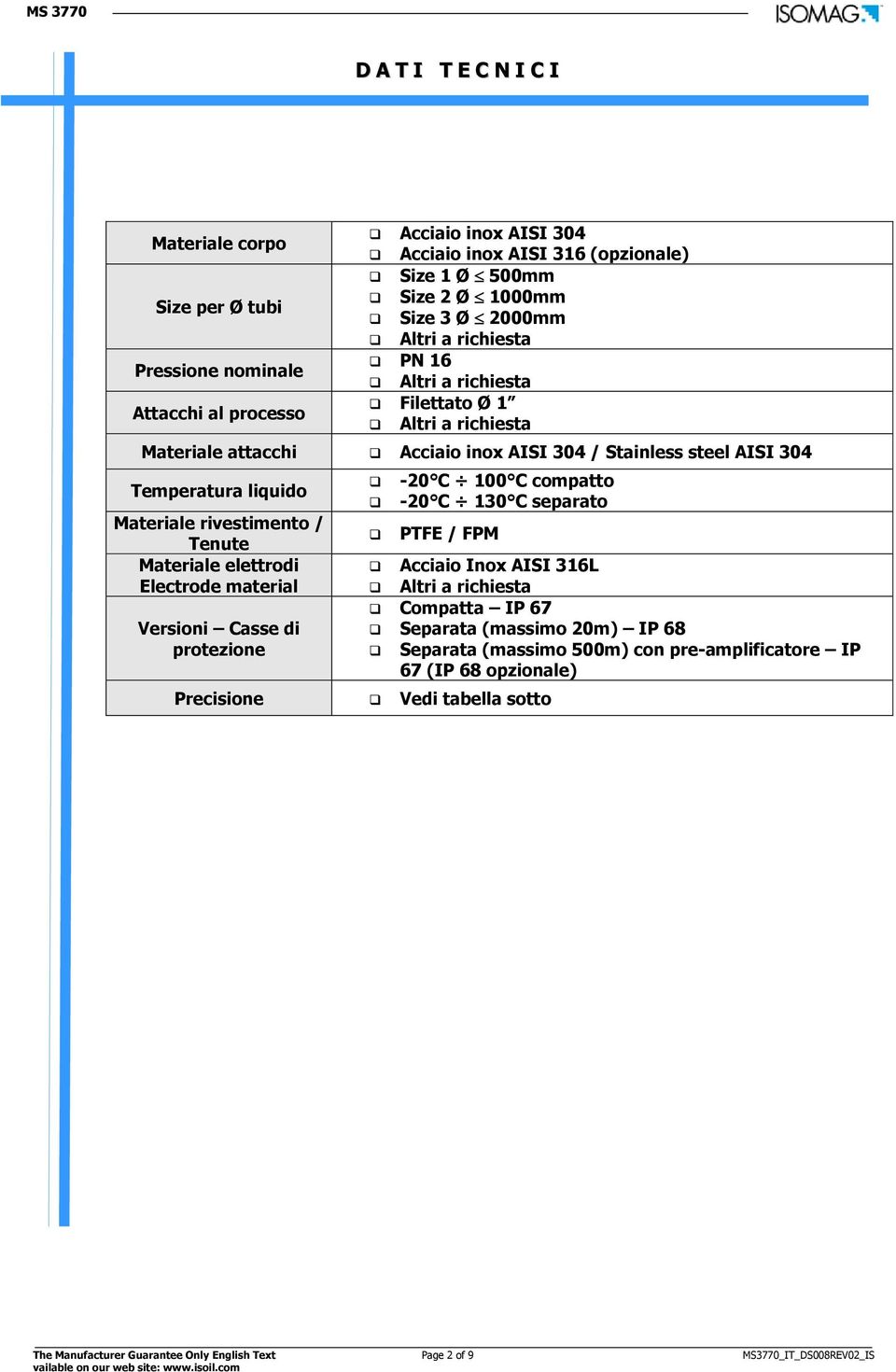 Tenute Materiale elettrodi Electrode material Versioni Casse di protezione -20 C 100 C compatto -20 C 130 C separato PTFE / FPM Precisione Vedi tabella sotto Acciaio Inox AISI 316L Altri a