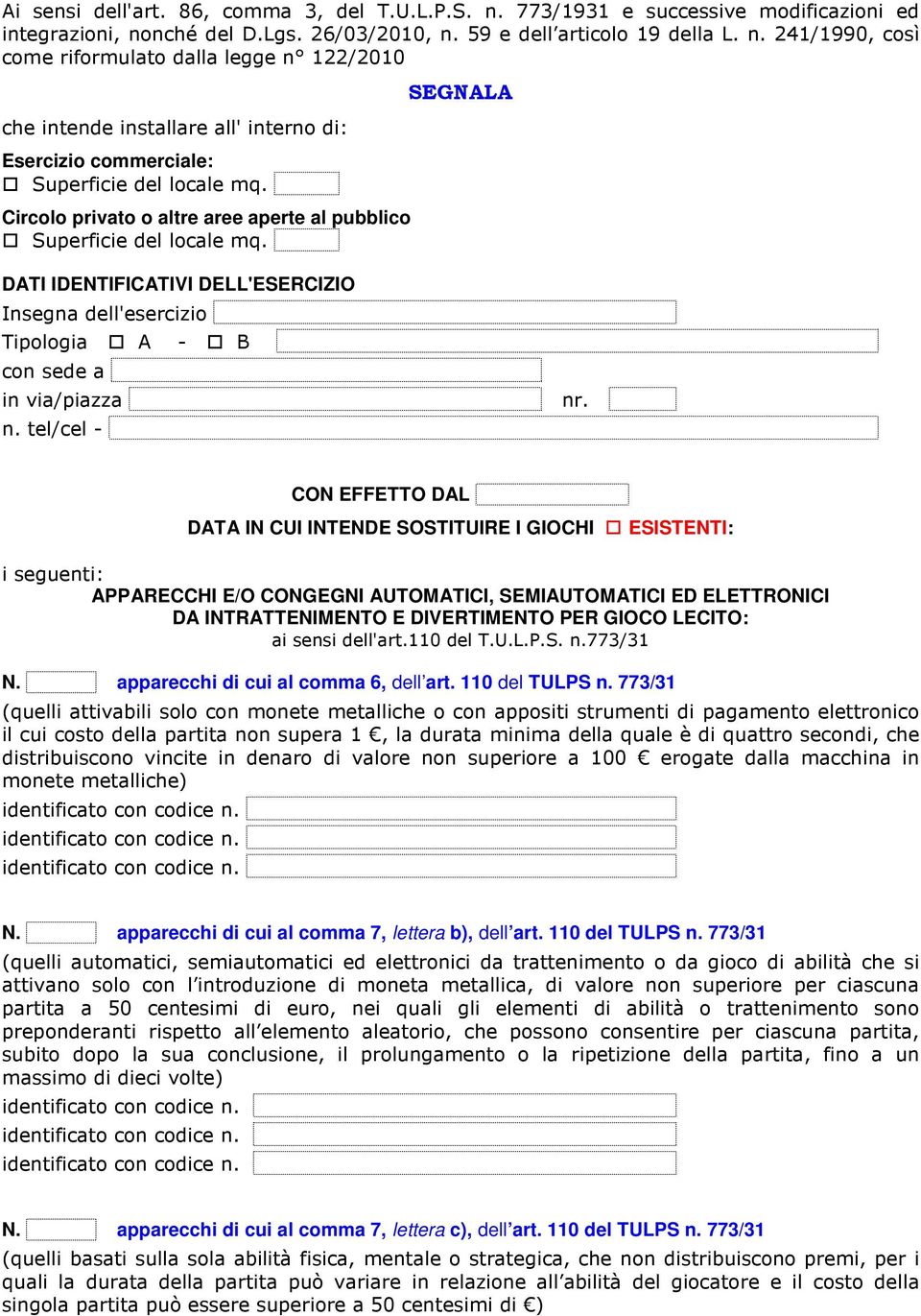 CON EFFETTO DAL DATA IN CUI INTENDE SOSTITUIRE I GIOCHI ESISTENTI: i seguenti: APPARECCHI E/O CONGEGNI AUTOMATICI, SEMIAUTOMATICI ED ELETTRONICI DA INTRATTENIMENTO E DIVERTIMENTO PER GIOCO LECITO: ai