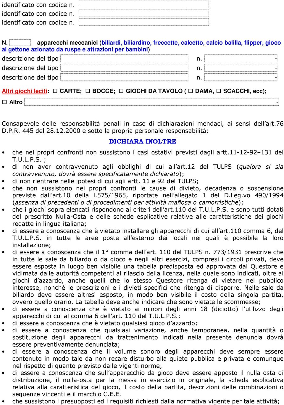 - Altri giochi leciti: CARTE; BOCCE; GIOCHI DA TAVOLO ( DAMA, SCACCHI, ecc); Altro - Consapevole delle responsabilità penali in caso di dichiarazioni mendaci, ai sensi dell art.76 D.P.R. 445 del 28.