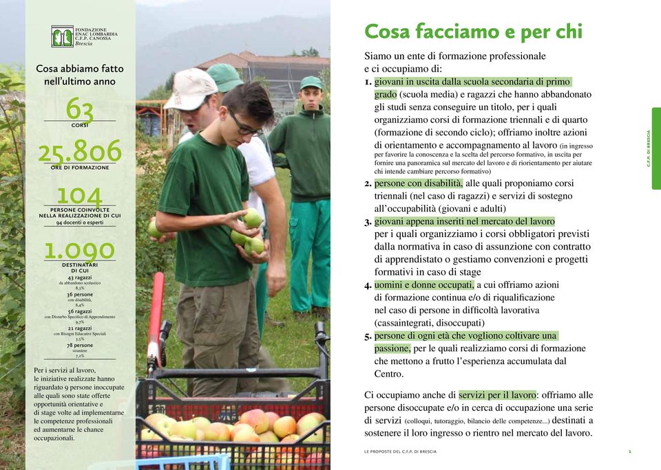 78 persone straniere 7,2% Per i servizi al lavoro, le iniziative realizzate hanno riguardato 9 persone inoccupate alle quali sono state offerte opportunità orientative e di stage volte ad