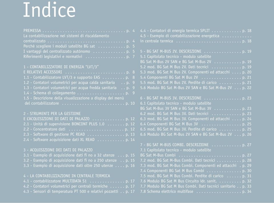 1 - Contabilizzatore LVT/3 e supporto EAS......... p. 8 1.2 - Contatori volumetrici per acqua calda sanitaria.. p. 9 1.3 - Contatori volumetrici per acqua fredda sanitaria.. p. 9 1.4 - Schema di collegamento.