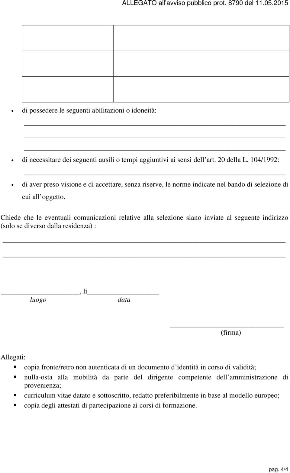 Chiede che le eventuali comunicazioni relative alla selezione siano inviate al seguente indirizzo (solo se diverso dalla residenza) :, li luogo data (firma) Allegati: copia fronte/retro non