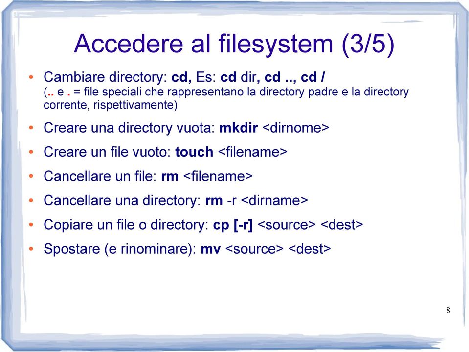 directory vuota: mkdir <dirnome> Creare un file vuoto: touch <filename> Cancellare un file: rm <filename>