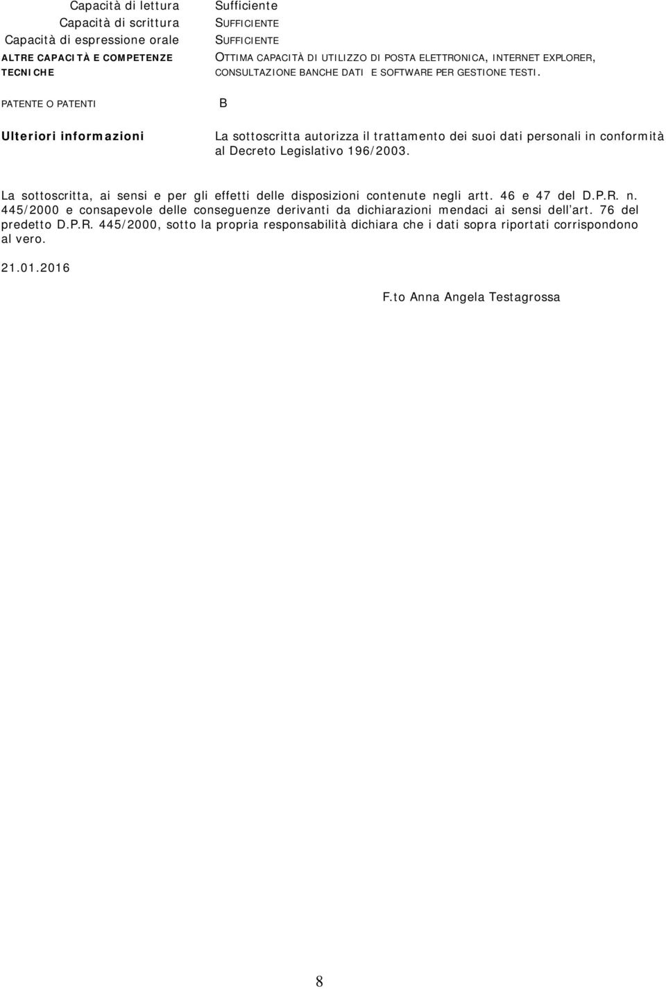 PATENTE O PATENTI B Ulteriori informazioni La sottoscritta autorizza il trattamento dei suoi dati personali in conformità al Decreto Legislativo 196/2003.