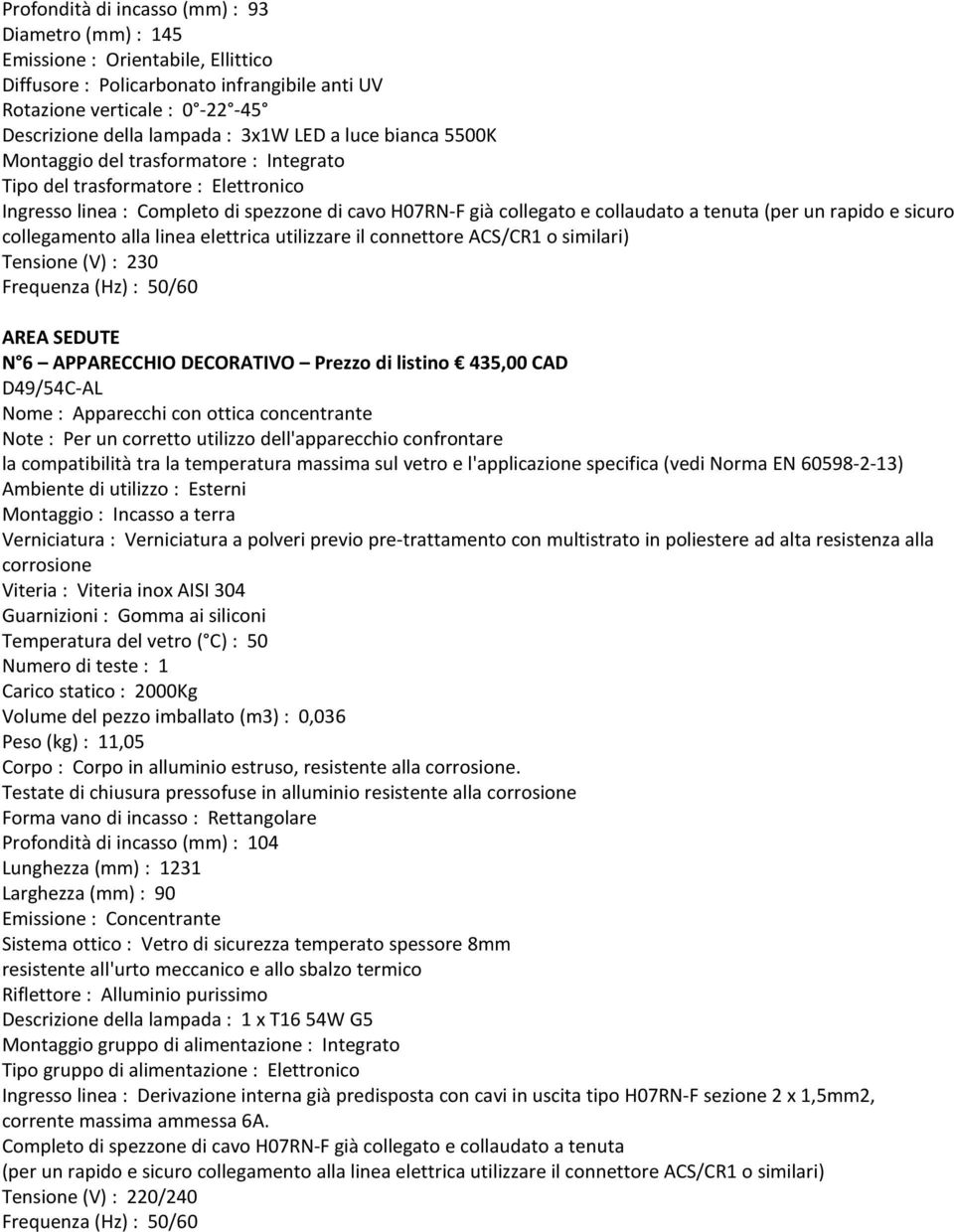 rapido e sicuro collegamento alla linea elettrica utilizzare il connettore ACS/CR1 o similari) /60 AREA SEDUTE N 6 APPARECCHIO DECORATIVO Prezzo di listino 435,00 CAD D49/54C-AL Nome : Apparecchi con