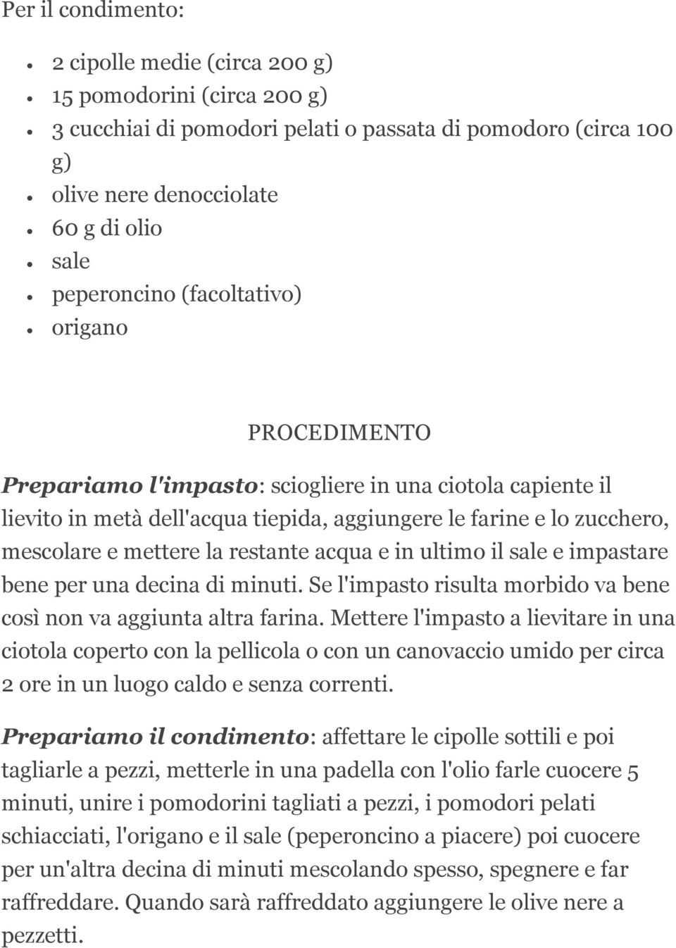 acqua e in ultimo il sale e impastare bene per una decina di minuti. Se l'impasto risulta morbido va bene così non va aggiunta altra farina.