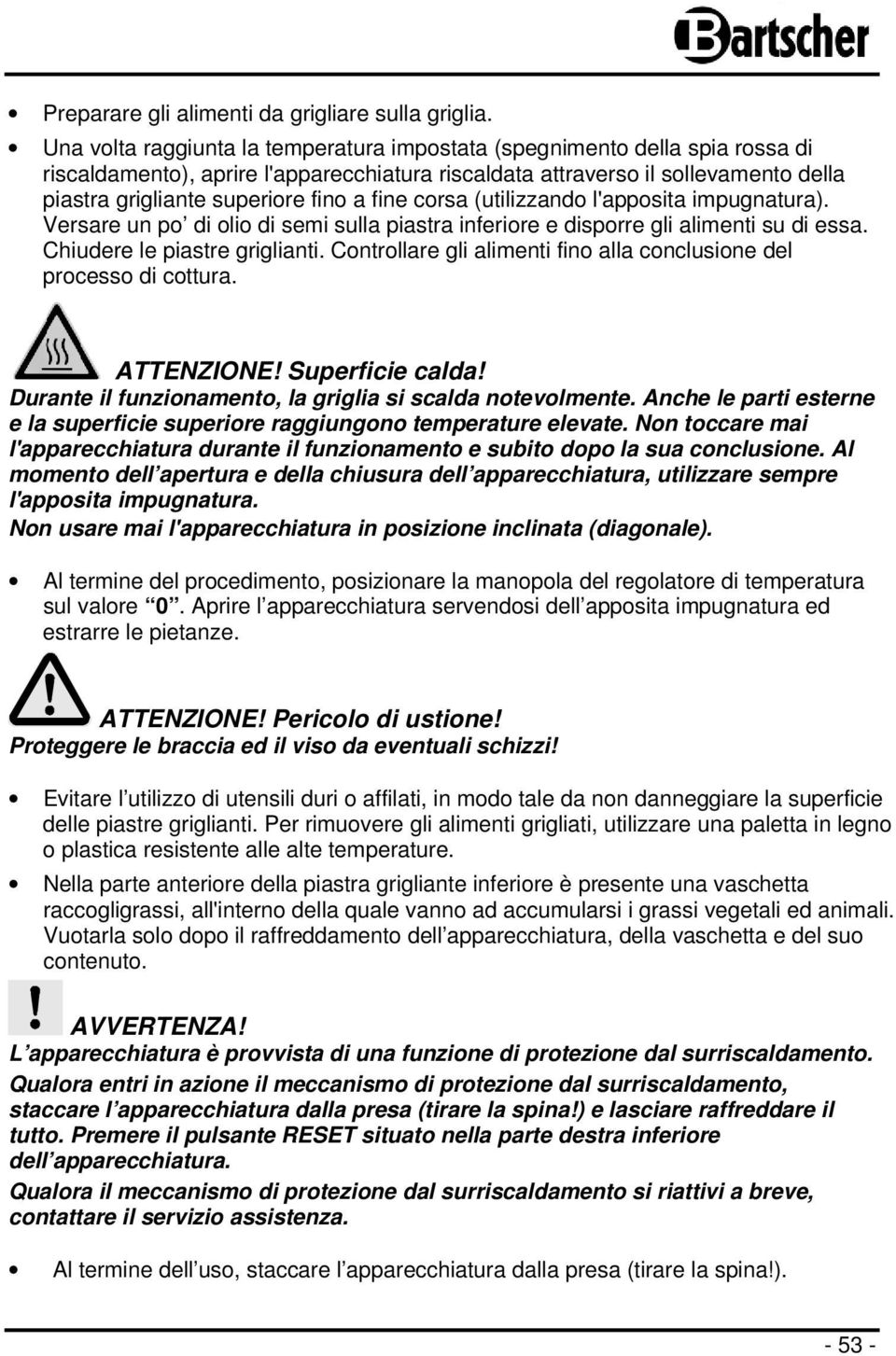 fine corsa (utilizzando l'apposita impugnatura). Versare un po di olio di semi sulla piastra inferiore e disporre gli alimenti su di essa. Chiudere le piastre griglianti.