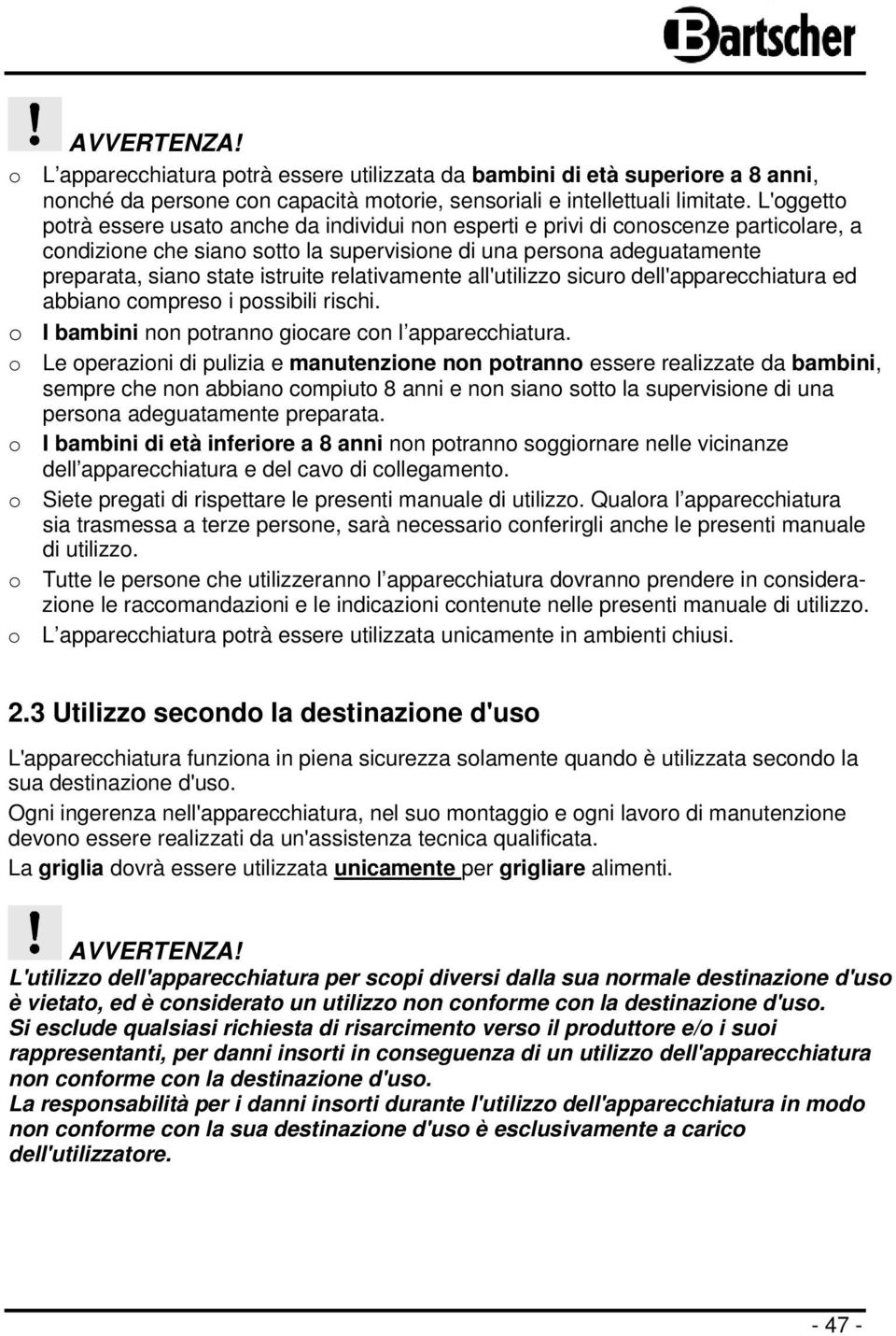 istruite relativamente all'utilizzo sicuro dell'apparecchiatura ed abbiano compreso i possibili rischi. o I bambini non potranno giocare con l apparecchiatura.