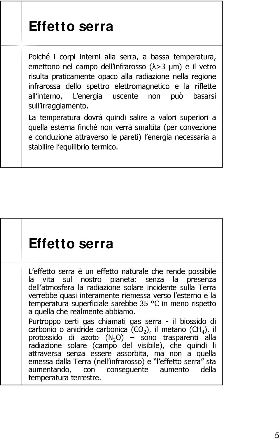 La temperatura dovrà quindi salire a valori superiori a quella esterna finché non verrà smaltita (per convezione e conduzione attraverso le pareti) l energia necessaria a stabilire l equilibrio