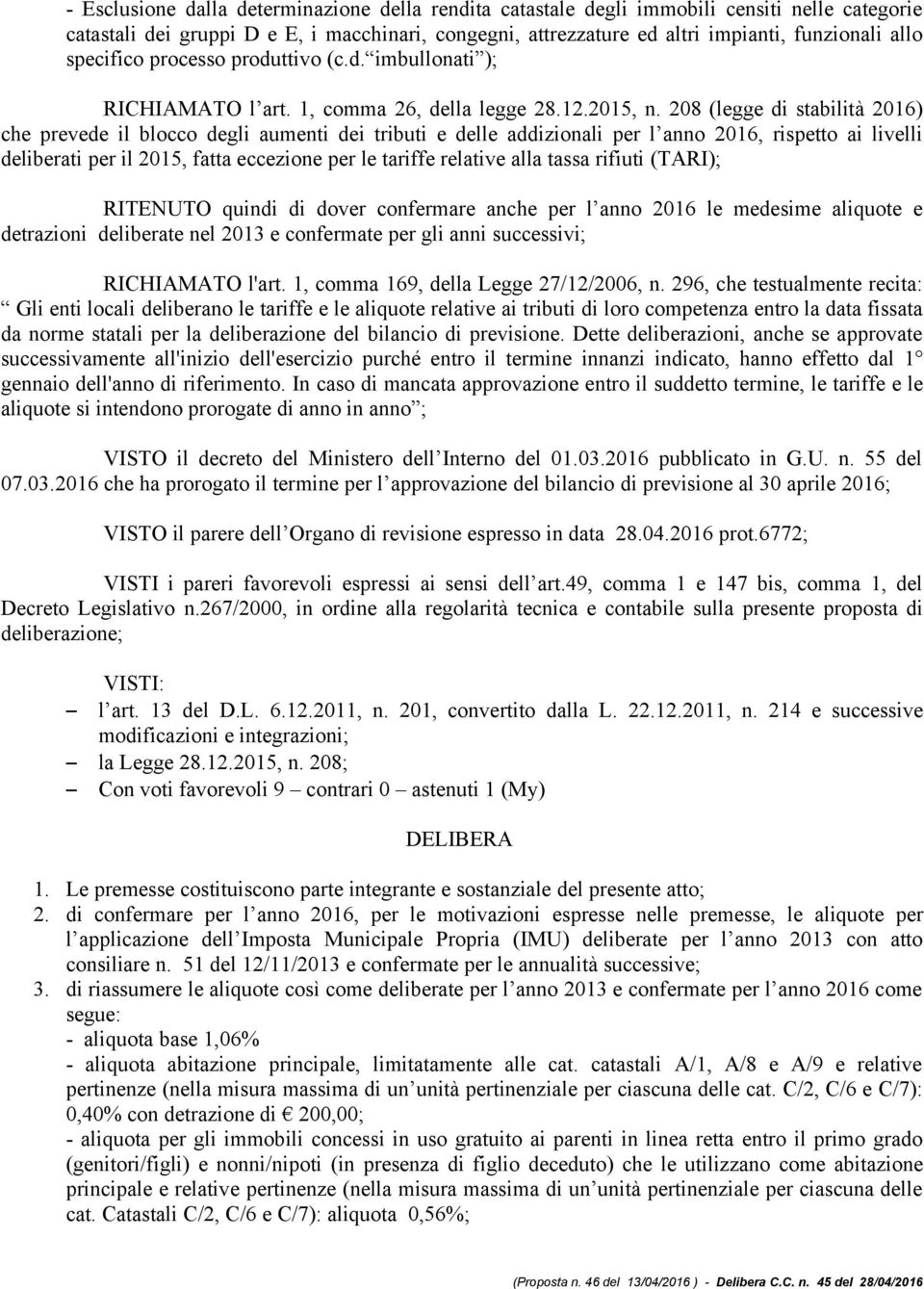 208 (legge di stabilità 2016) che prevede il blocco degli aumenti dei tributi e delle addizionali per l anno 2016, rispetto ai livelli deliberati per il 2015, fatta eccezione per le tariffe relative