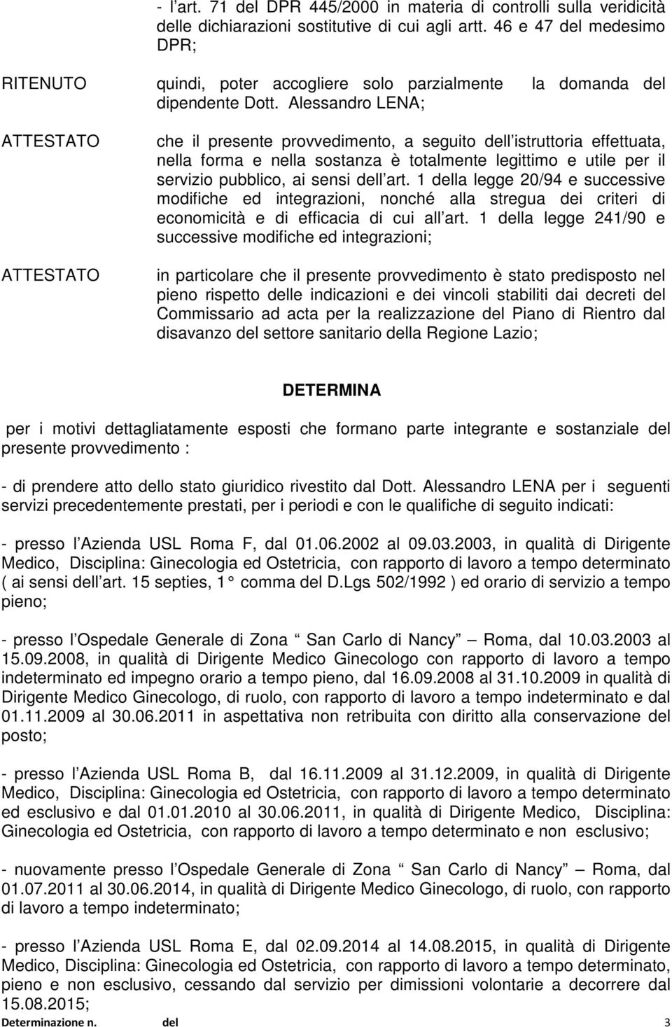 Alessandro LENA; ATTESTATO ATTESTATO che il presente provvedimento, a seguito dell istruttoria effettuata, nella forma e nella sostanza è totalmente legittimo e utile per il servizio pubblico, ai