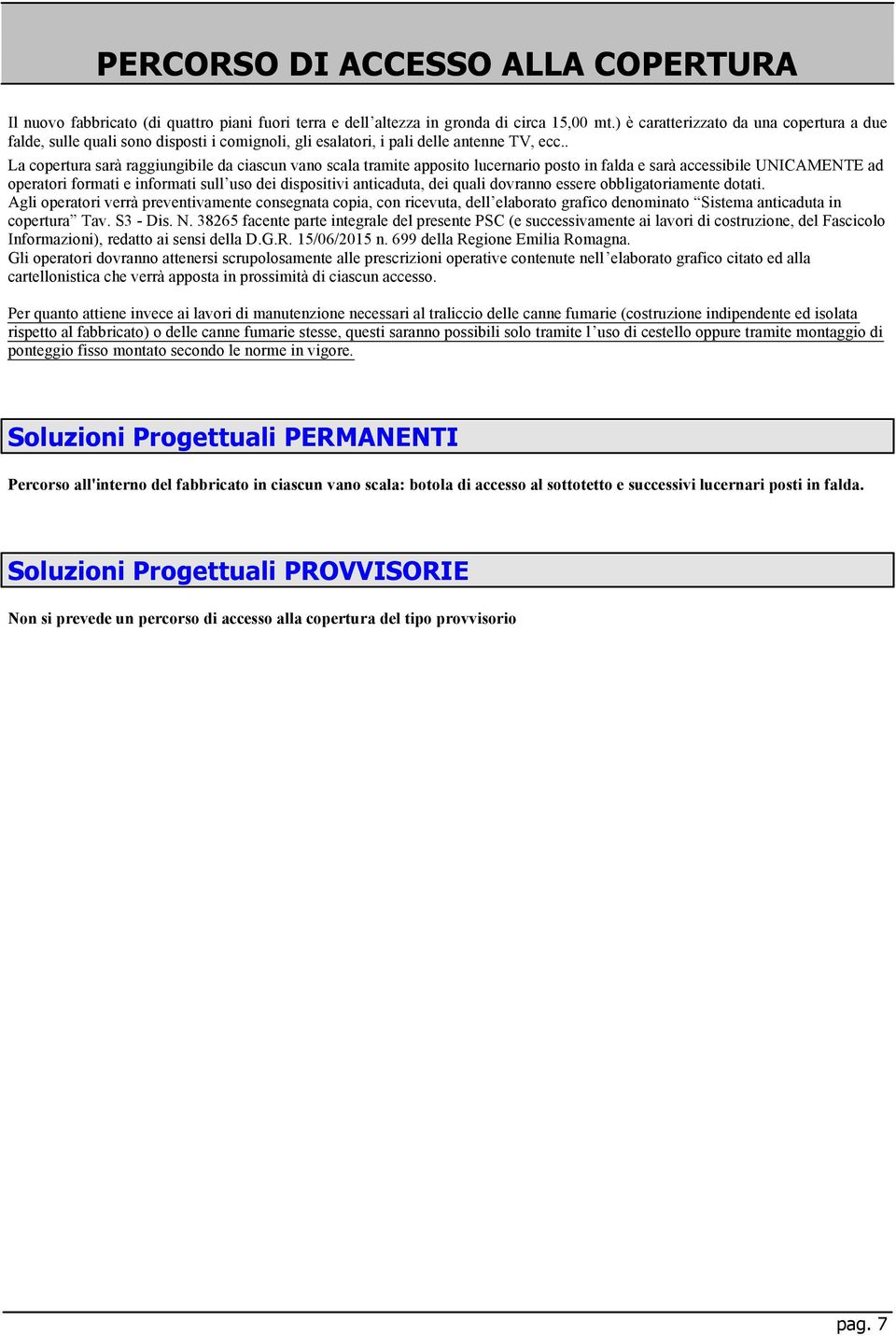 . La copertura sarà raggiungibile da ciascun vano scala tramite apposito lucernario posto in falda e sarà accessibile UNICAMENTE ad operatori formati e informati sull uso dei dispositivi anticaduta,