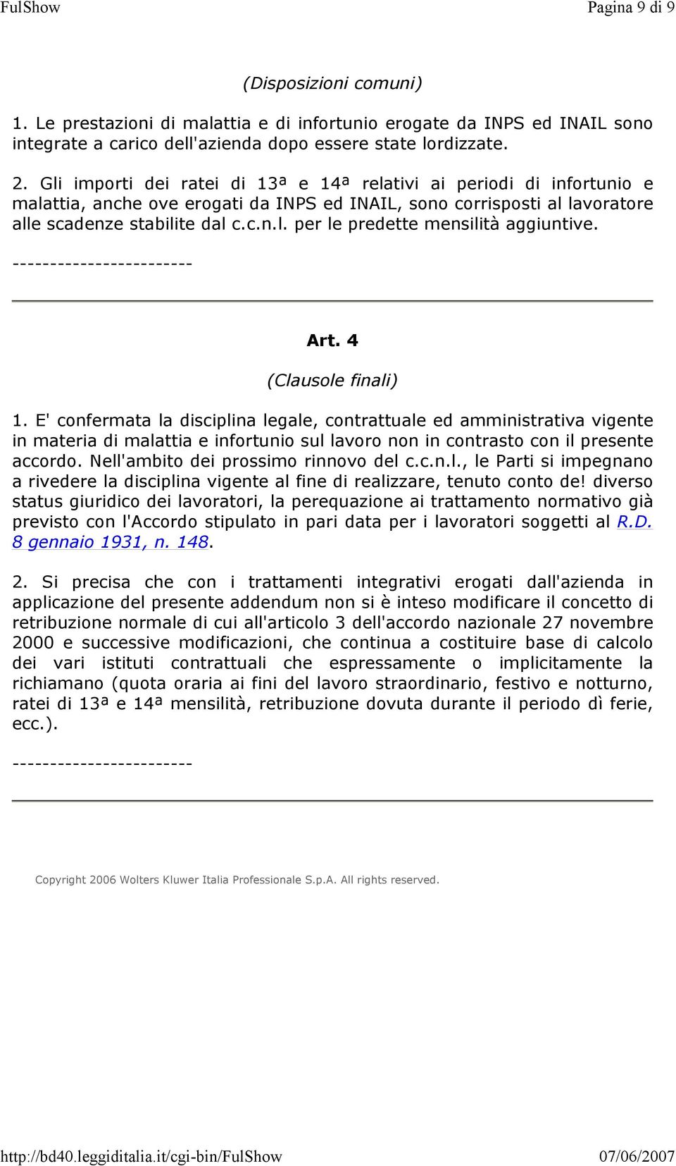 Art. 4 (Clausole finali) 1. E' confermata la disciplina legale, contrattuale ed amministrativa vigente in materia di malattia e infortunio sul lavoro non in contrasto con il presente accordo.