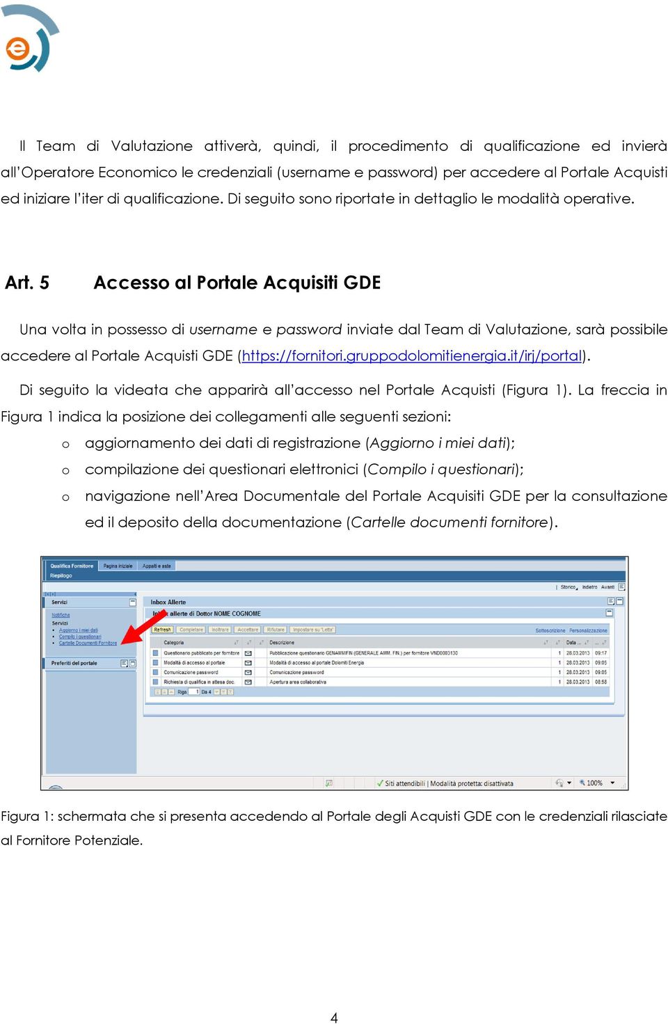 5 Accesso al Portale Acquisiti GDE Una volta in possesso di username e password inviate dal Team di Valutazione, sarà possibile accedere al Portale Acquisti GDE (https://fornitori.