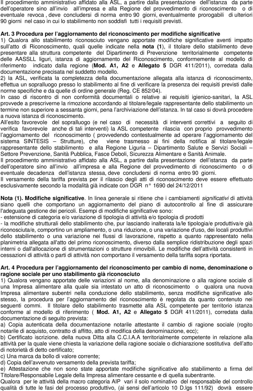 3 Procedura per l aggiornamento del riconoscimento per modifiche significative 1) Qualora allo stabilimento riconosciuto vengano apportate modifiche significative aventi impatto sull atto di