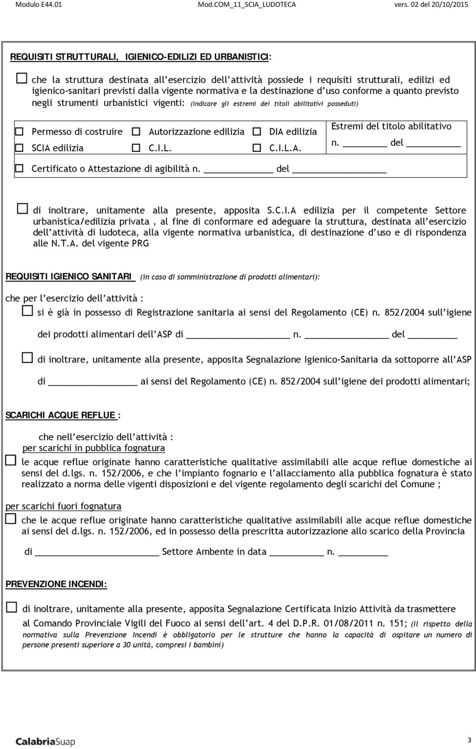 DIA edilizia SCIA edilizia C.I.L. C.I.L.A. Estremi del titolo abilitativo n. del Certificato o Attestazione di agibilità n. del di inoltrare, unitamente alla presente, apposita S.C.I.A edilizia per