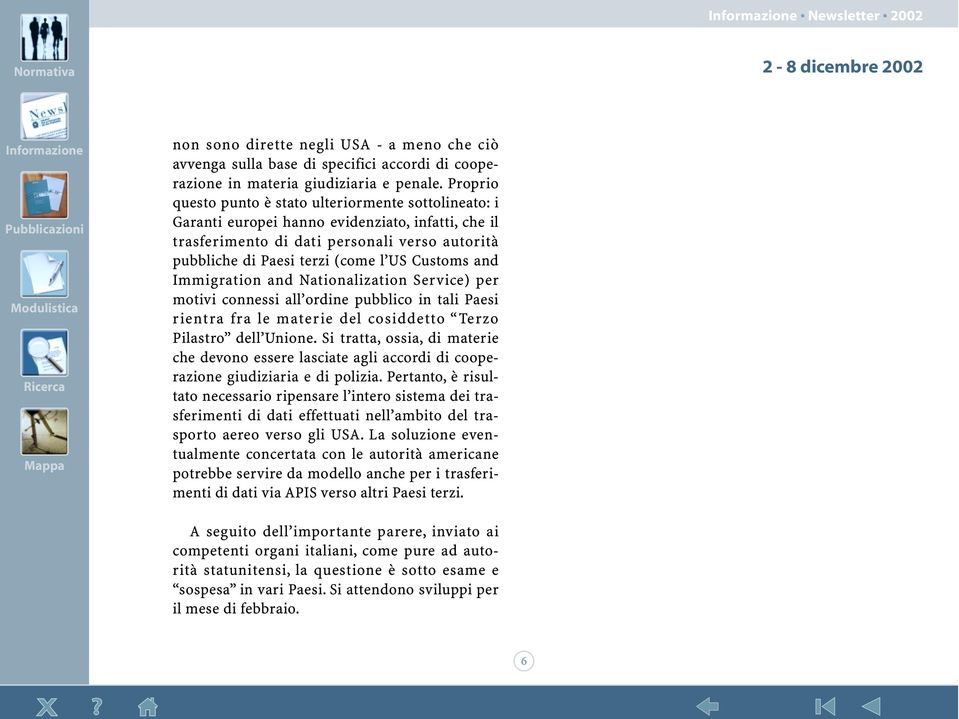 Customs and Immigration and Nationalization Service) per motivi connessi all ordine pubblico in tali Paesi rientra fra le materie del cosiddetto Terzo Pilastro dell Unione.