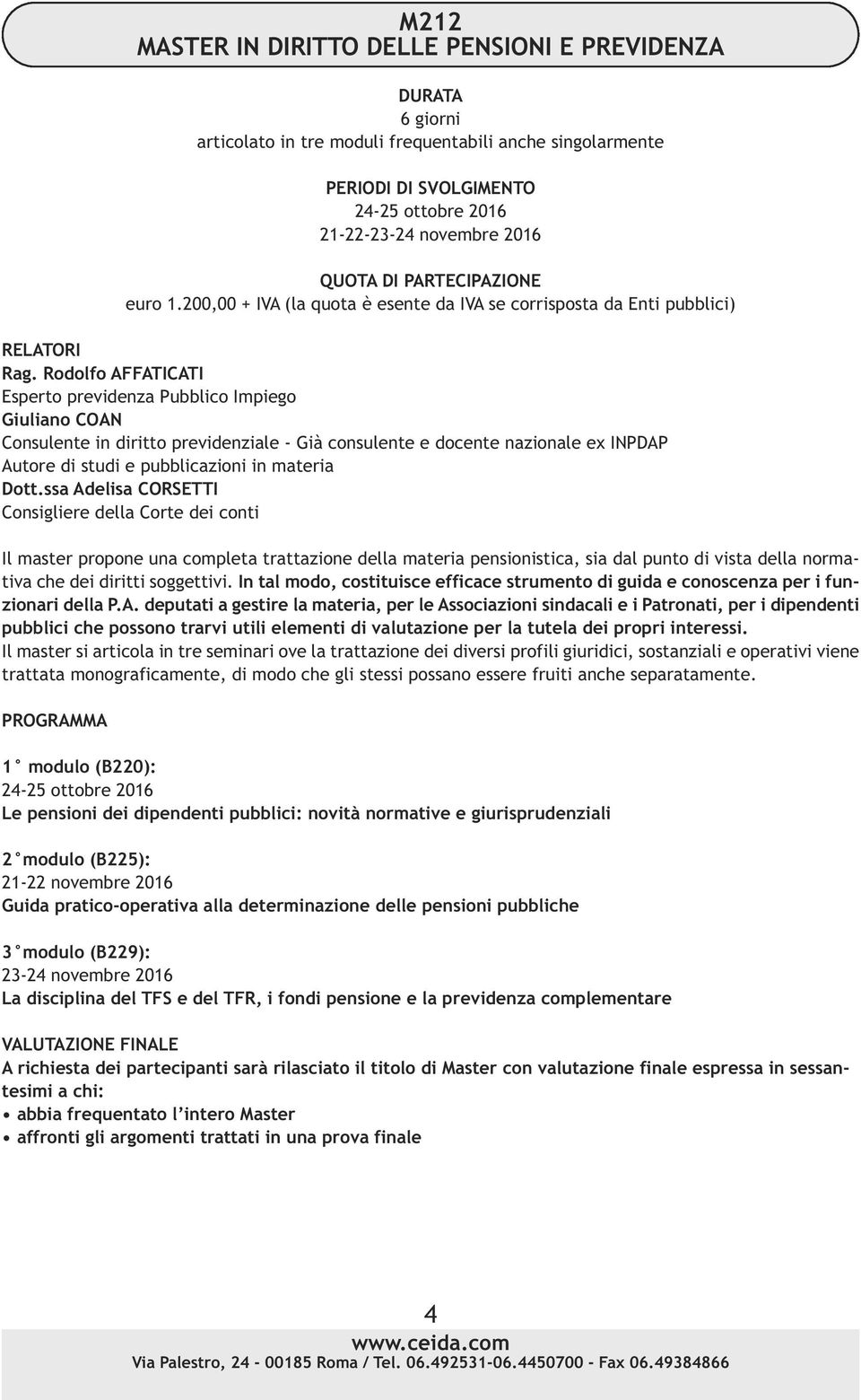 Rodolfo AFFATICATI Esperto previdenza Pubblico Impiego Giuliano COAN Consulente in diritto previdenziale - Già consulente e docente nazionale ex INPDAP Autore di studi e pubblicazioni in materia Dott.