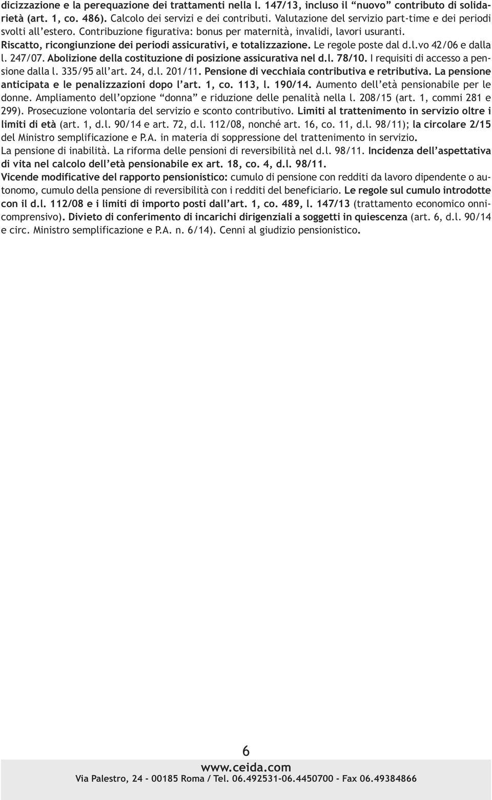 Riscatto, ricongiunzione dei periodi assicurativi, e totalizzazione. Le regole poste dal d.l.vo 42/06 e dalla l. 247/07. Abolizione della costituzione di posizione assicurativa nel d.l. 78/10.