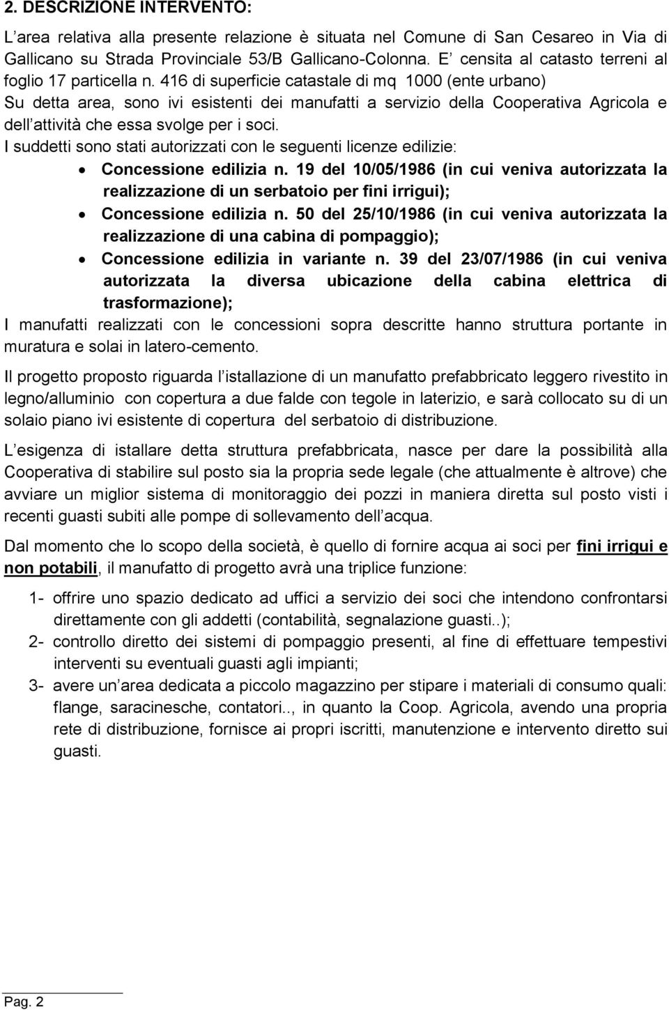 416 di superficie catastale di mq 1000 (ente urbano) Su detta area, sono ivi esistenti dei manufatti a servizio della Cooperativa Agricola e dell attività che essa svolge per i soci.