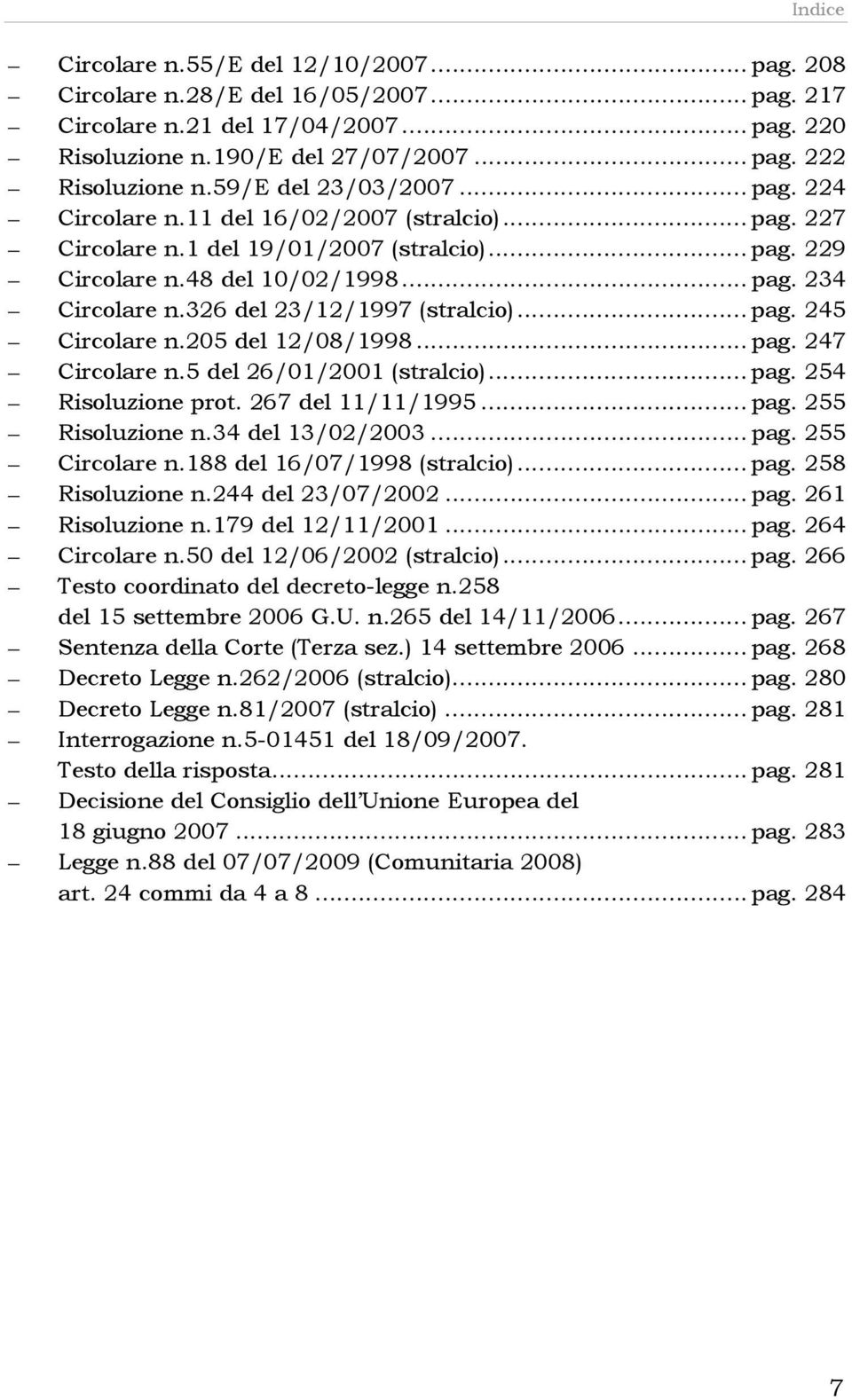 326 del 23/12/1997 (stralcio)... pag. 245 Circolare n.205 del 12/08/1998... pag. 247 Circolare n.5 del 26/01/2001 (stralcio)... pag. 254 Risoluzione prot. 267 del 11/11/1995... pag. 255 Risoluzione n.