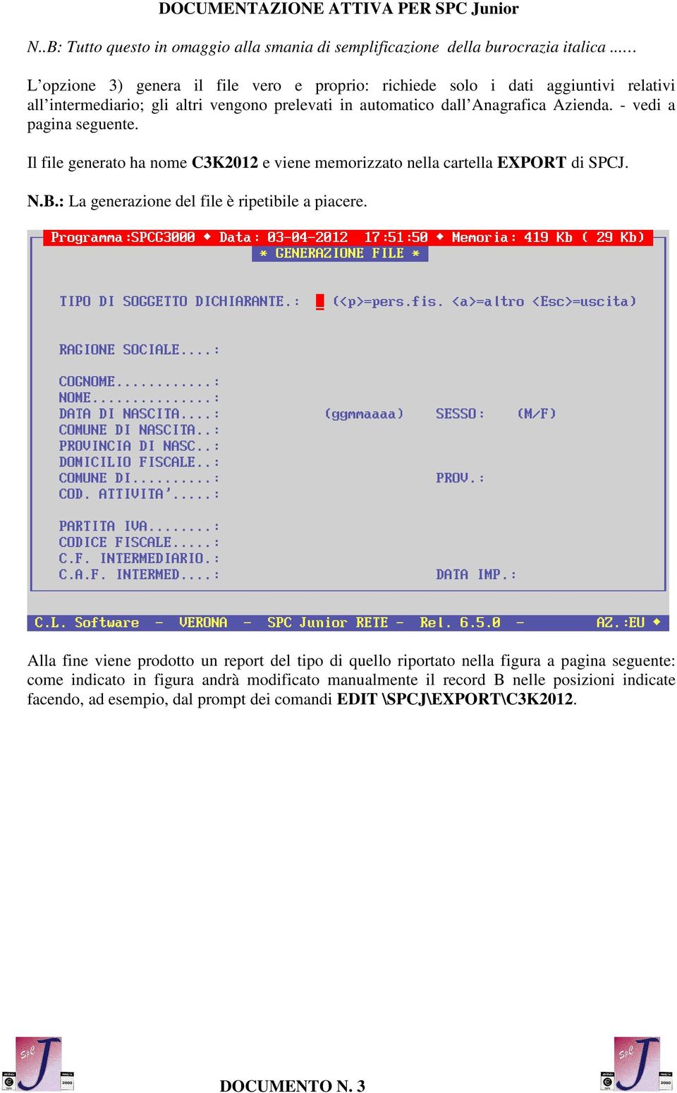 Azienda. - vedi a pagina seguente. Il file generato ha nome C3K2012 e viene memorizzato nella cartella EXPORT di SPCJ. N.B.