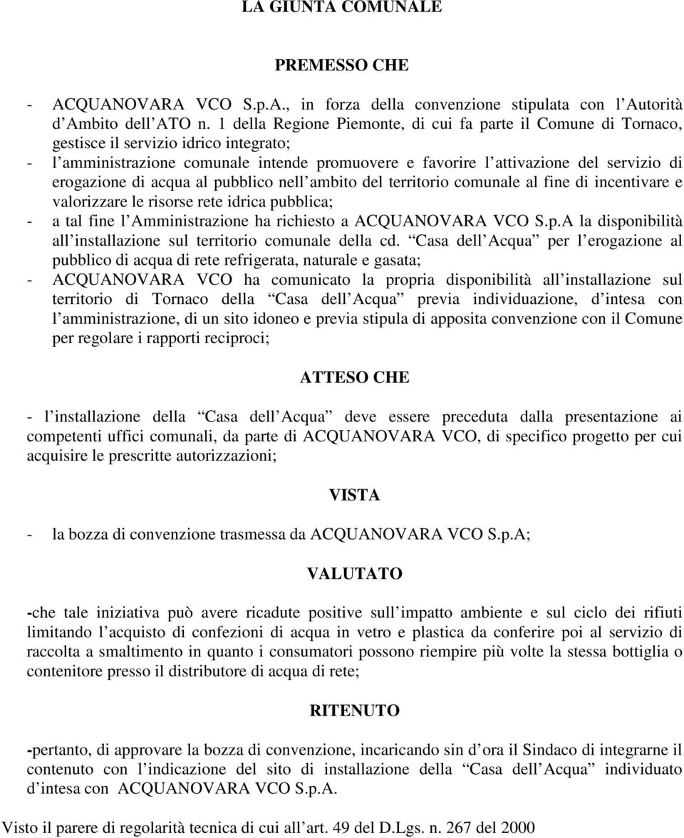 erogazione di acqua al pubblico nell ambito del territorio comunale al fine di incentivare e valorizzare le risorse rete idrica pubblica; - a tal fine l Amministrazione ha richiesto a ACQUANOVARA VCO