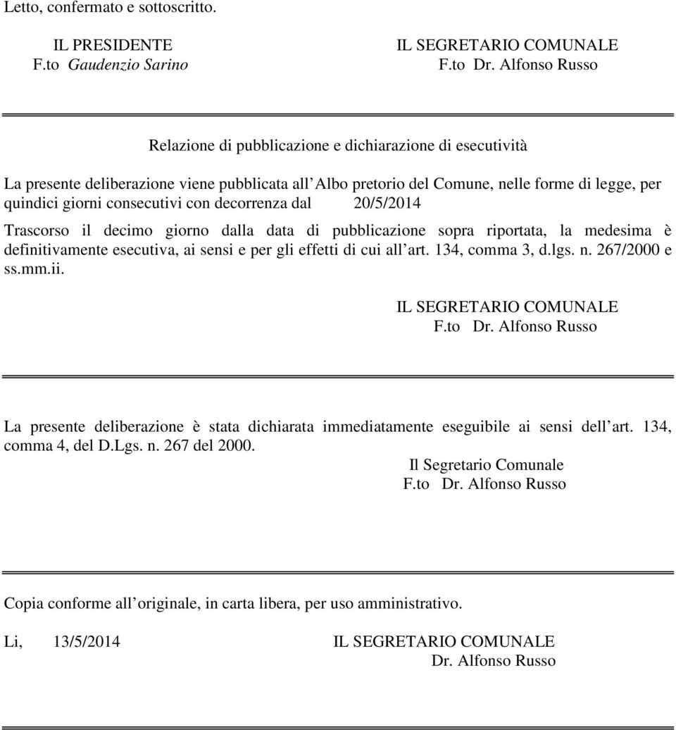 con decorrenza dal 20/5/2014 Trascorso il decimo giorno dalla data di pubblicazione sopra riportata, la medesima è definitivamente esecutiva, ai sensi e per gli effetti di cui all art.