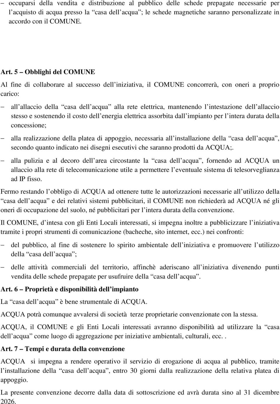 5 Obblighi del COMUNE Al fine di collaborare al successo dell iniziativa, il COMUNE concorrerà, con oneri a proprio carico: all allaccio della casa dell acqua alla rete elettrica, mantenendo l