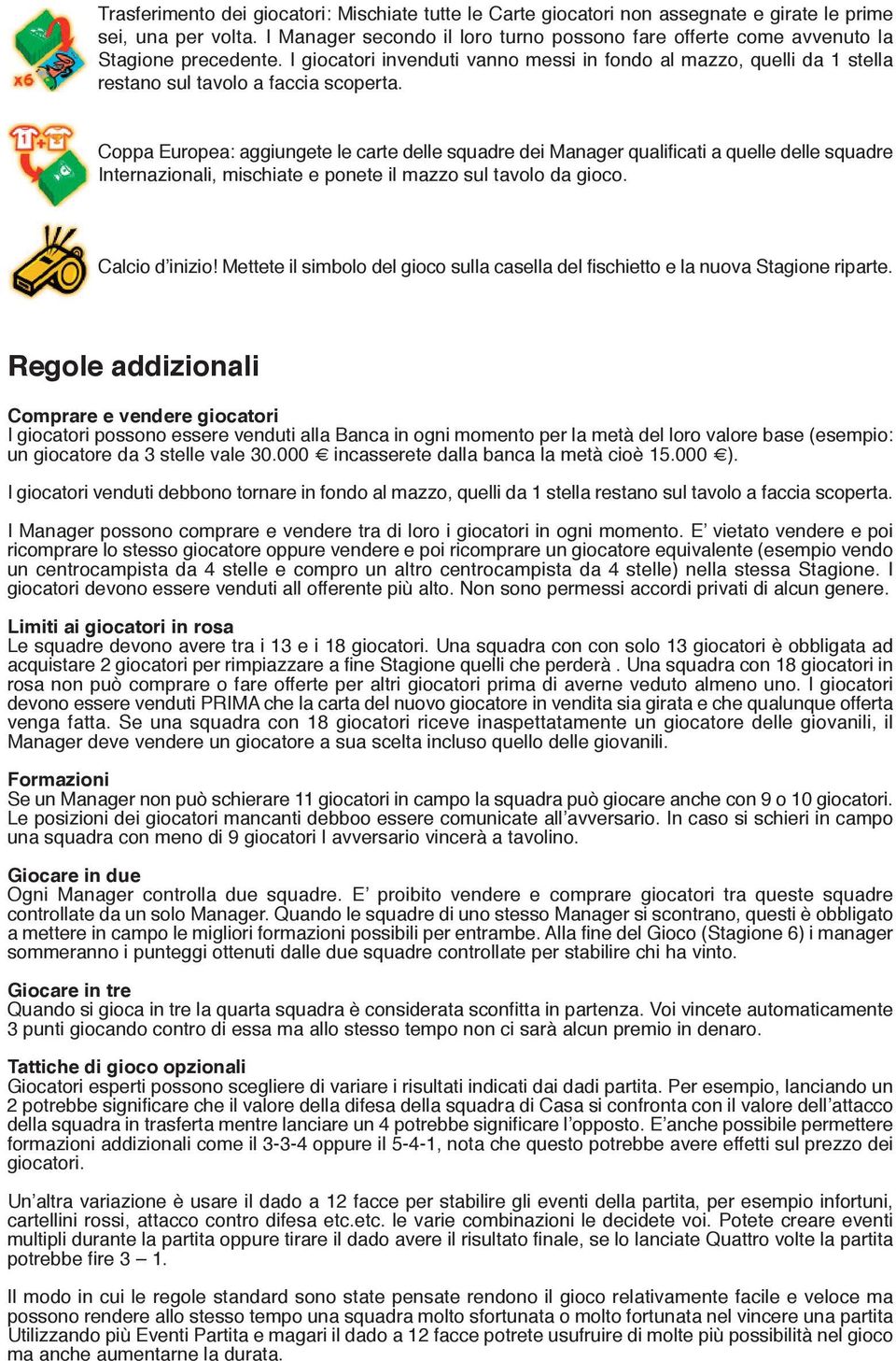 Coppa Europea: aggiungete le carte delle squadre dei Manager qualificati a quelle delle squadre Internazionali, mischiate e ponete il mazzo sul tavolo da gioco. Calcio d inizio!