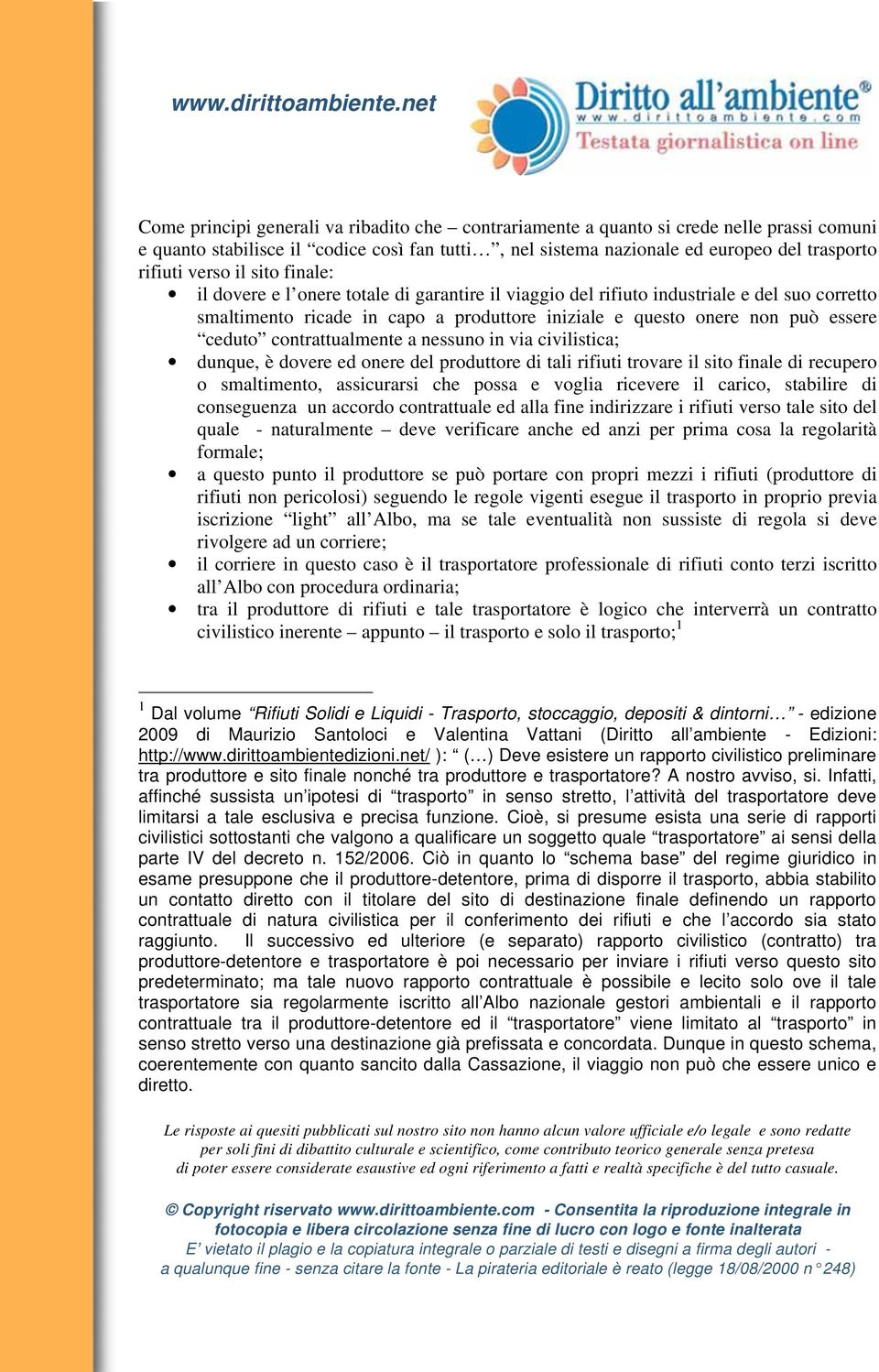 contrattualmente a nessuno in via civilistica; dunque, è dovere ed onere del produttore di tali rifiuti trovare il sito finale di recupero o smaltimento, assicurarsi che possa e voglia ricevere il