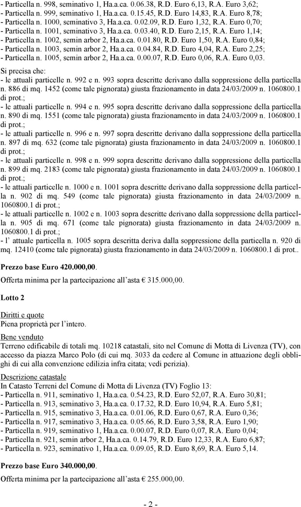 D. Euro 1,50, R.A. Euro 0,84; - Particella n. 1003, semin arbor 2, Ha.a.ca. 0.04.84, R.D. Euro 4,04, R.A. Euro 2,25; - Particella n. 1005, semin arbor 2, Ha.a.ca. 0.00.07, R.D. Euro 0,06, R.A. Euro 0,03.