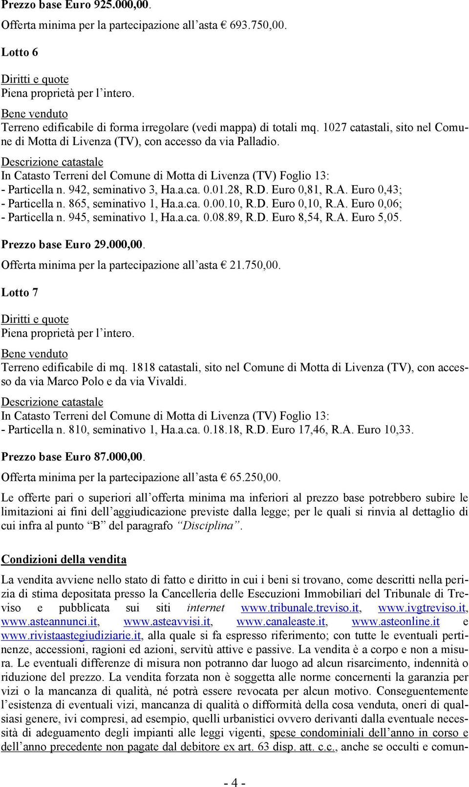 865, seminativo 1, Ha.a.ca. 0.00.10, R.D. Euro 0,10, R.A. Euro 0,06; - Particella n. 945, seminativo 1, Ha.a.ca. 0.08.89, R.D. Euro 8,54, R.A. Euro 5,05. Prezzo base Euro 29.000,00.