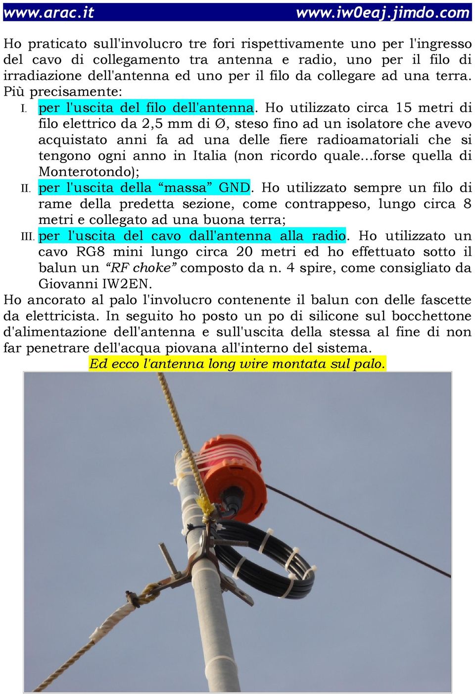 Ho utilizzato circa 15 metri di filo elettrico da 2,5 mm di Ø, steso fino ad un isolatore che avevo acquistato anni fa ad una delle fiere radioamatoriali che si tengono ogni anno in Italia (non