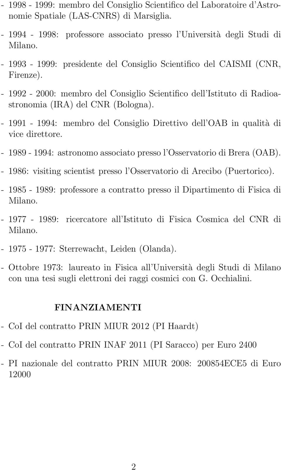 - 1992-2000: membro del Consiglio Scientifico dell Istituto di Radioastronomia (IRA) del CNR (Bologna). - 1991-1994: membro del Consiglio Direttivo dell OAB in qualità di vice direttore.