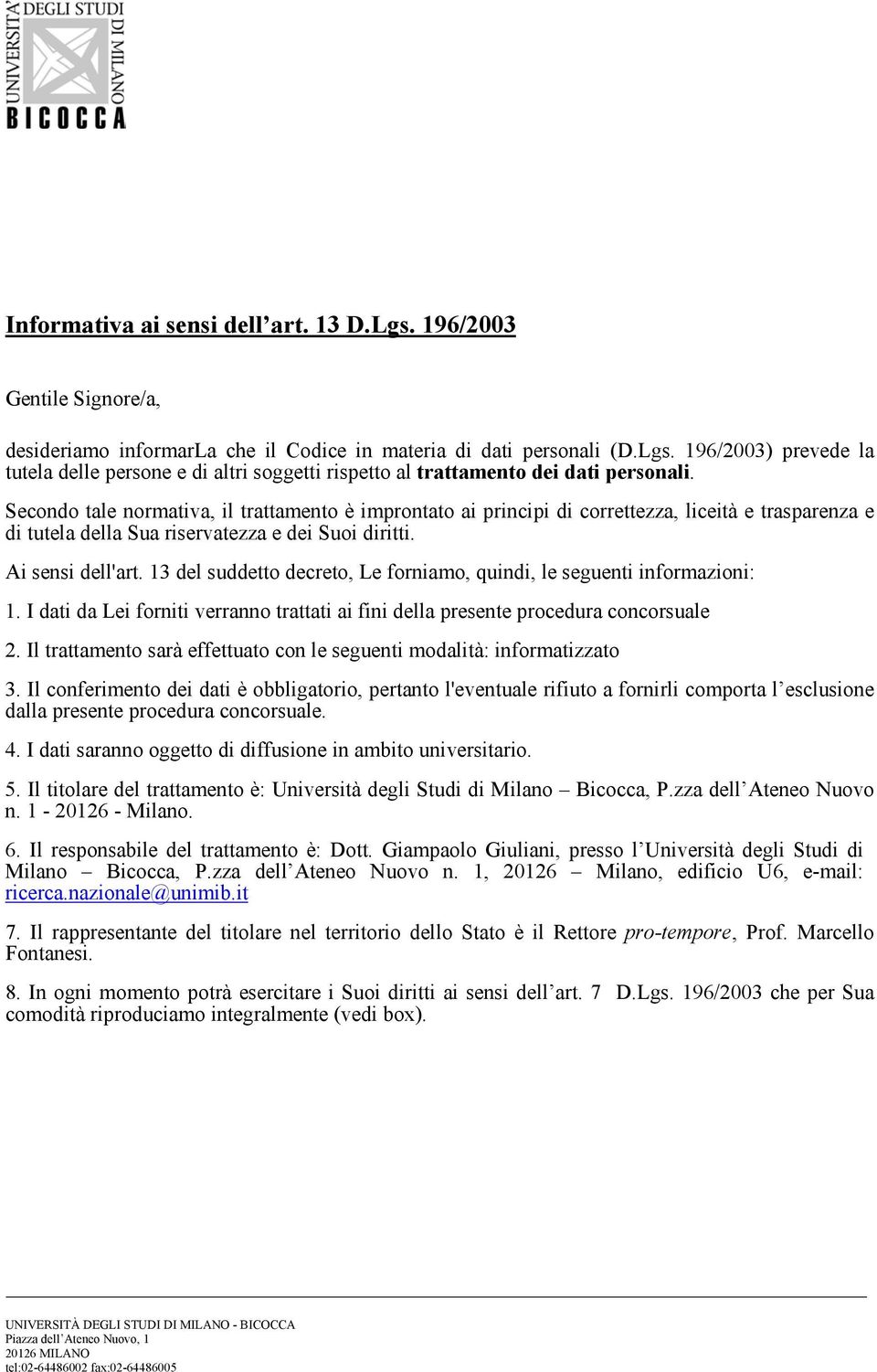 13 del suddetto decreto, Le forniamo, quindi, le seguenti informazioni: 1. I dati da Lei forniti verranno trattati ai fini della presente procedura concorsuale 2.