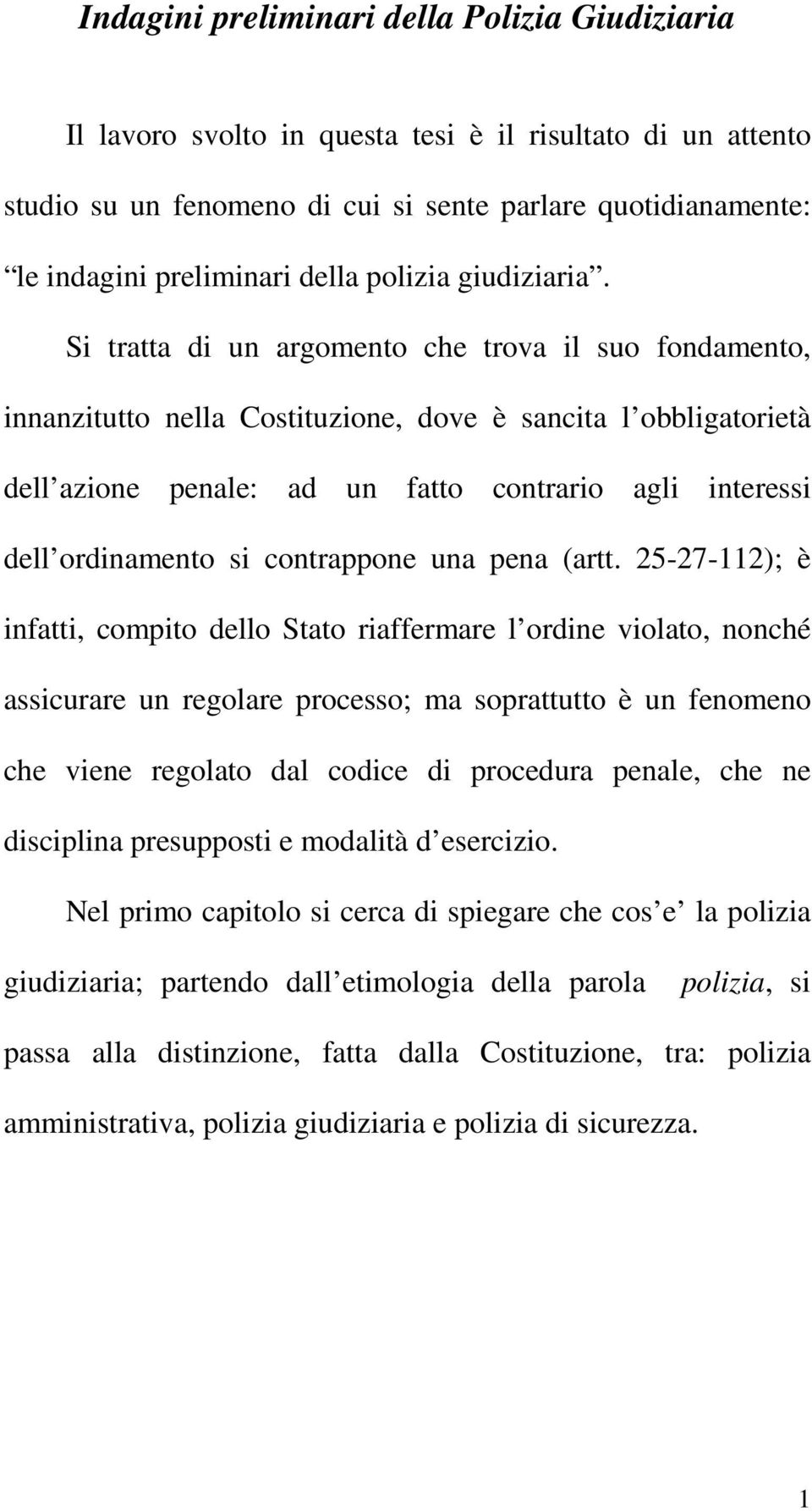 Si tratta di un argomento che trova il suo fondamento, innanzitutto nella Costituzione, dove è sancita l obbligatorietà dell azione penale: ad un fatto contrario agli interessi dell ordinamento si