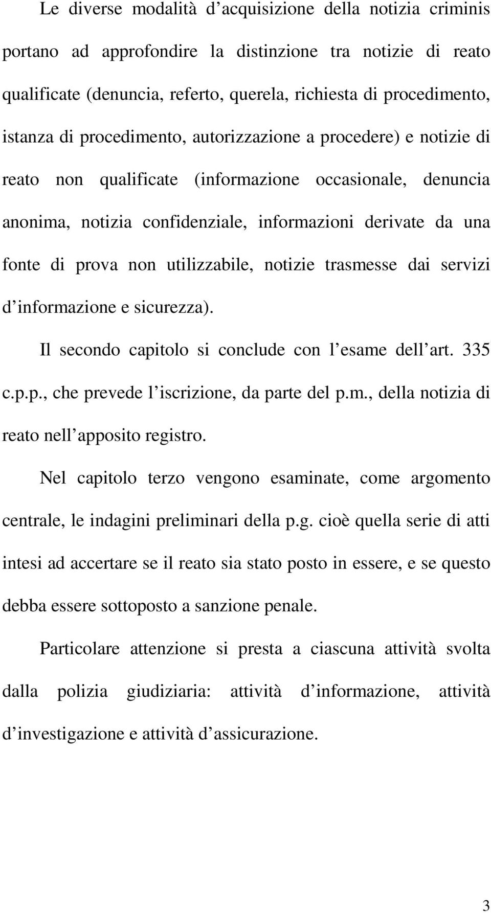 utilizzabile, notizie trasmesse dai servizi d informazione e sicurezza). Il secondo capitolo si conclude con l esame dell art. 335 c.p.p., che prevede l iscrizione, da parte del p.m., della notizia di reato nell apposito registro.