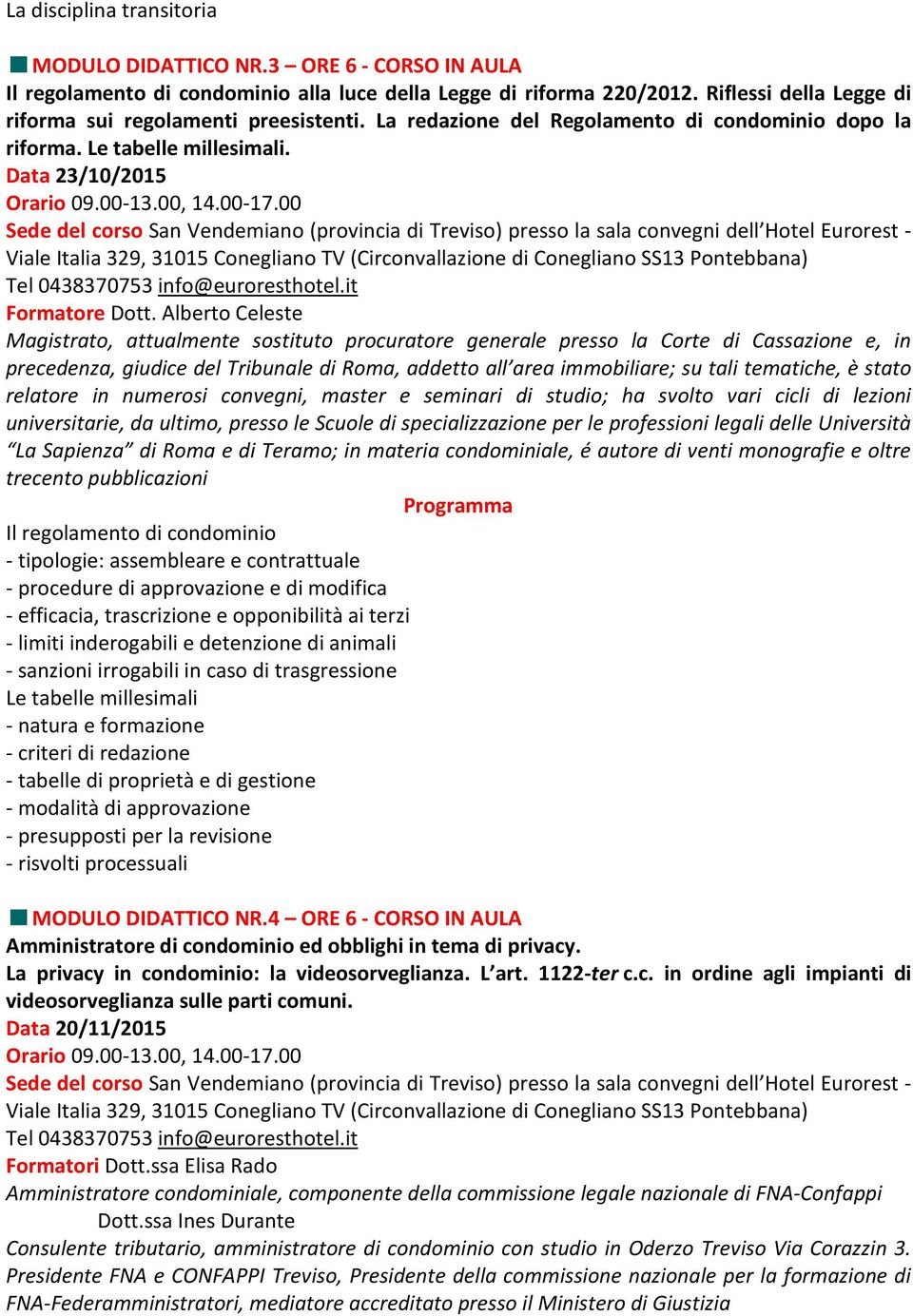 Alberto Celeste Magistrato, attualmente sostituto procuratore generale presso la Corte di Cassazione e, in precedenza, giudice del Tribunale di Roma, addetto all area immobiliare; su tali tematiche,