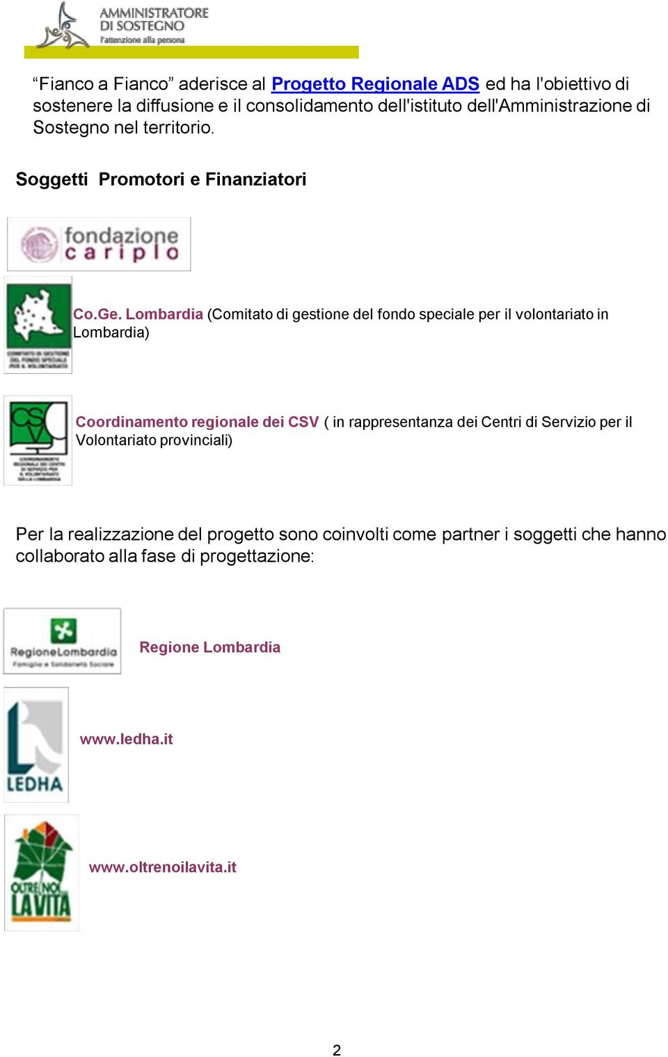 Lombardia (Comitato di gestione del fondo speciale per il volontariato in Lombardia) Coordinamento regionale dei CSV ( in rappresentanza dei Centri