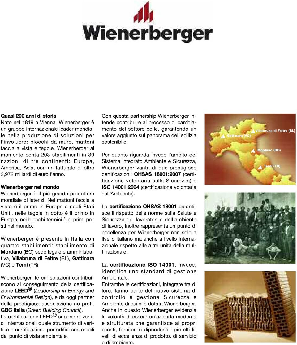 Wienerberger nel mondo Wienerberger è il più grande produttore mondiale di laterizi.