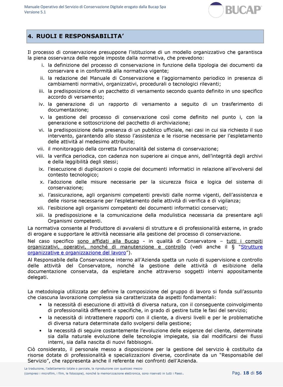 la redazione del Manuale di Conservazione e l aggiornamento periodico in presenza di cambiamenti normativi, organizzativi, procedurali o tecnologici rilevanti; iii.