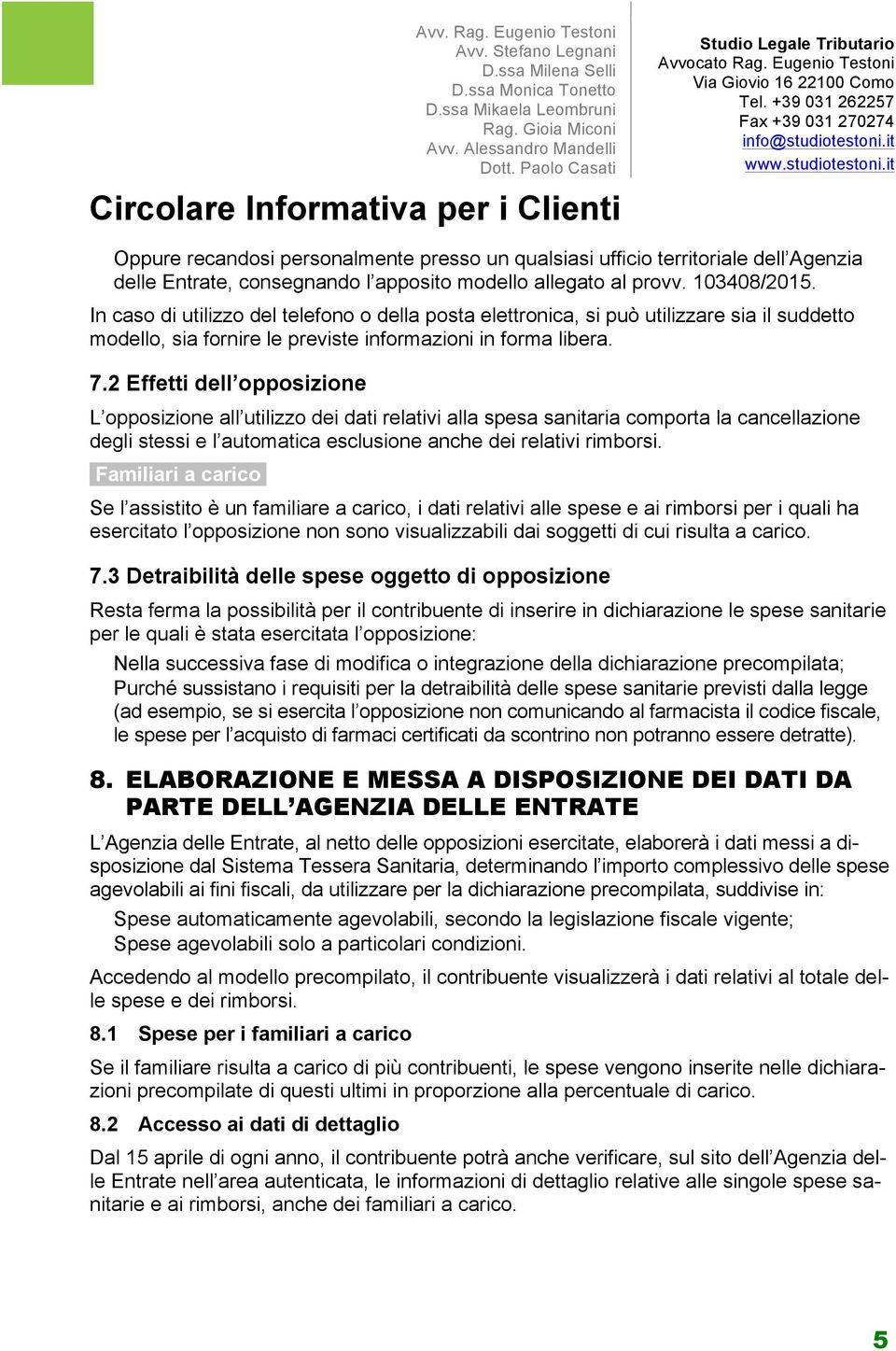 2 Effetti dell opposizione L opposizione all utilizzo dei dati relativi alla spesa sanitaria comporta la cancellazione degli stessi e l automatica esclusione anche dei relativi rimborsi.