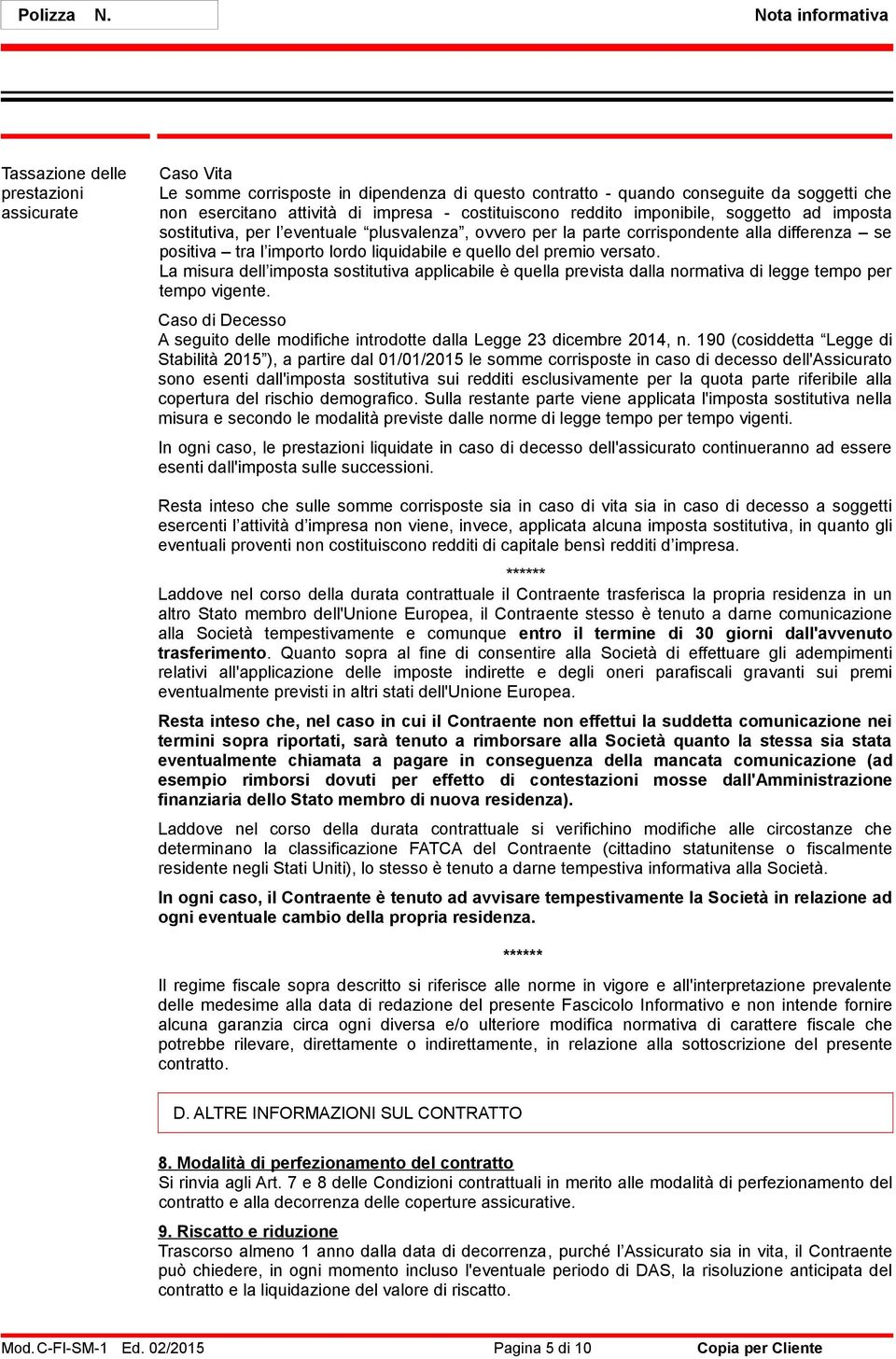 del premio versato. La misura dell imposta sostitutiva applicabile è quella prevista dalla normativa di legge tempo per tempo vigente.