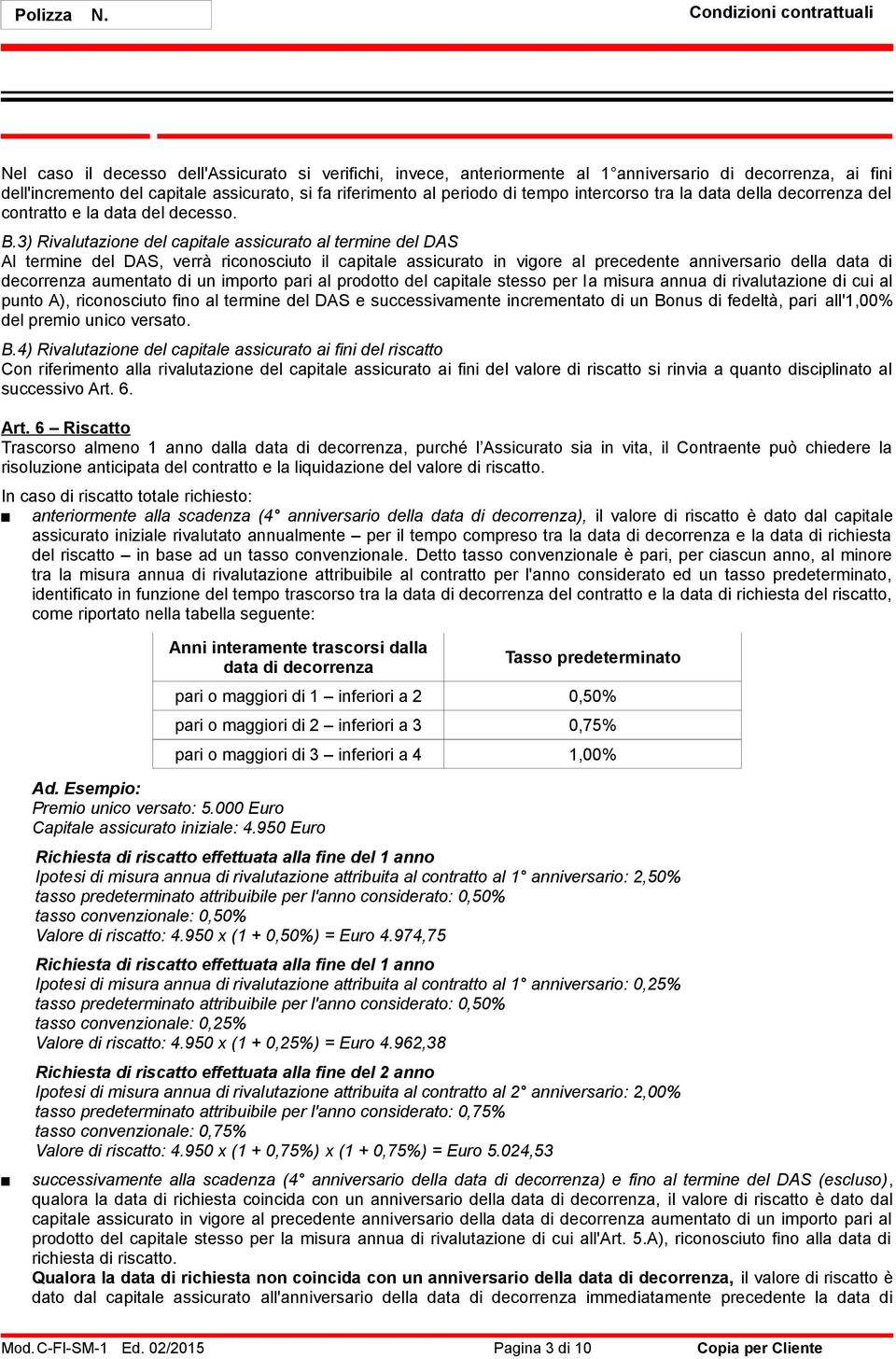 3) Rivalutazione del capitale assicurato al termine del DAS Al termine del DAS, verrà riconosciuto il capitale assicurato in vigore al precedente anniversario della data di decorrenza aumentato di un