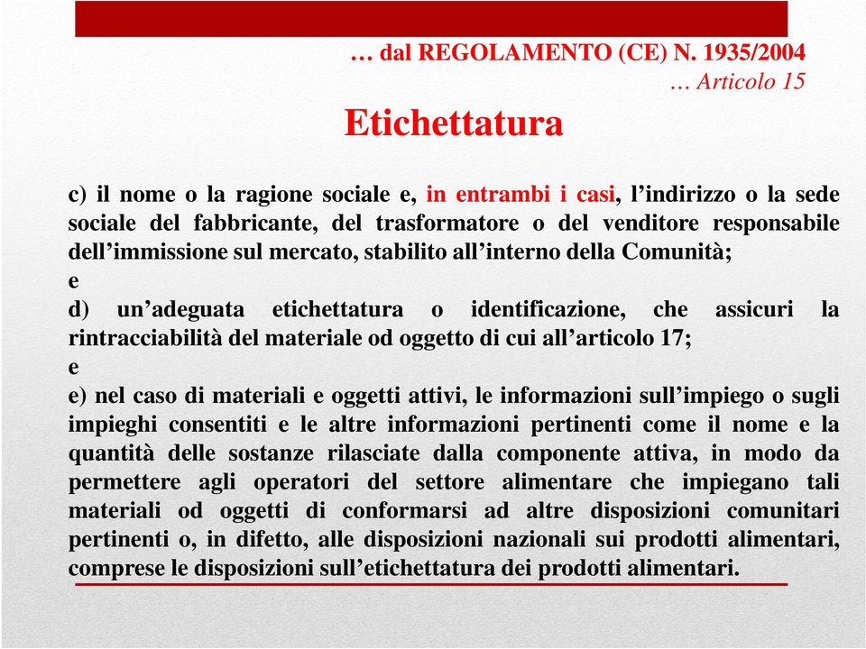 immissione sul mercato, stabilito all interno della Comunità; e d) un adeguata etichettatura o identificazione, che assicuri la rintracciabilità del materiale od oggetto di cui all articolo 17; e e)