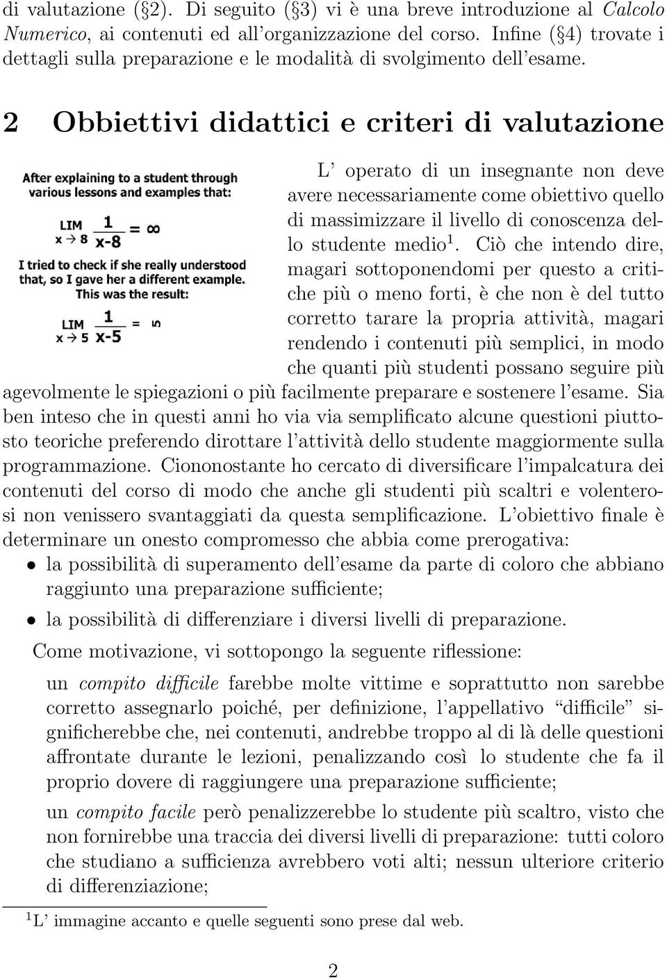 2 Obbiettivi didattici e criteri di valutazione L operato di un insegnante non deve avere necessariamente come obiettivo quello di massimizzare il livello di conoscenza dello studente medio 1.