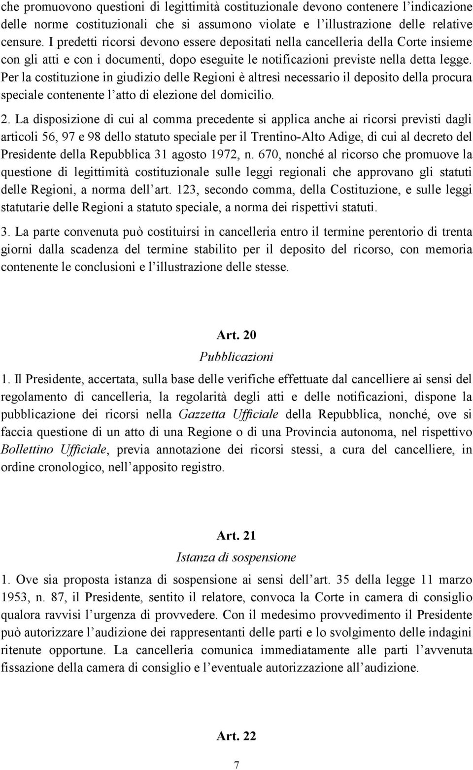 Per la costituzione in giudizio delle Regioni è altresì necessario il deposito della procura speciale contenente l atto di elezione del domicilio. 2.