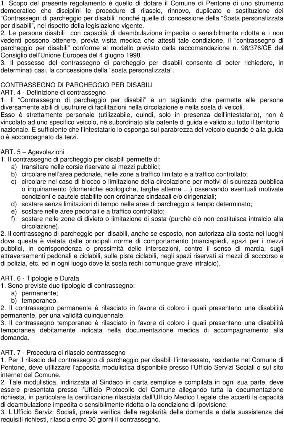 Le persone disabili con capacità di deambulazione impedita o sensibilmente ridotta e i non vedenti possono ottenere, previa visita medica che attesti tale condizione, il contrassegno di parcheggio